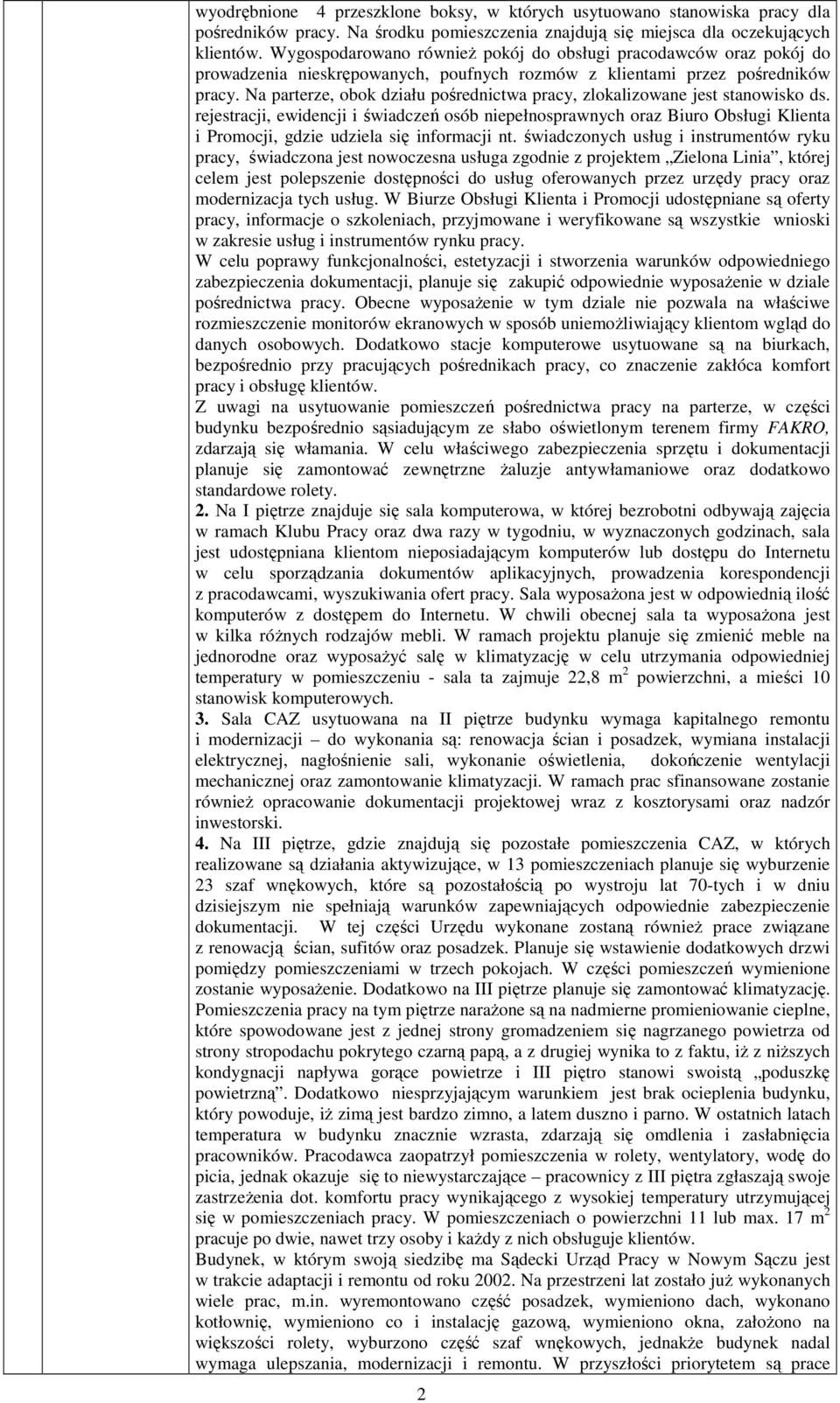 Na parterze, obok działu pośrednictwa pracy, zlokalizowane jest stanowisko ds.