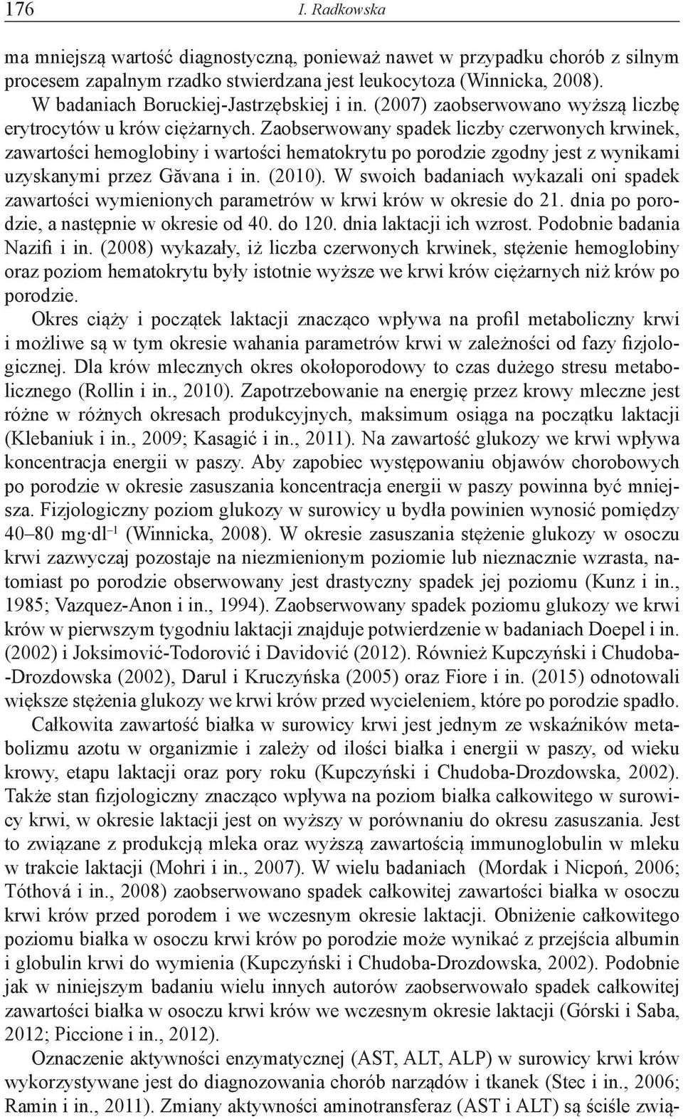 Zaobserwowany spadek liczby czerwonych krwinek, zawartości hemoglobiny i wartości hematokrytu po porodzie zgodny jest z wynikami uzyskanymi przez Găvana i in. (2010).
