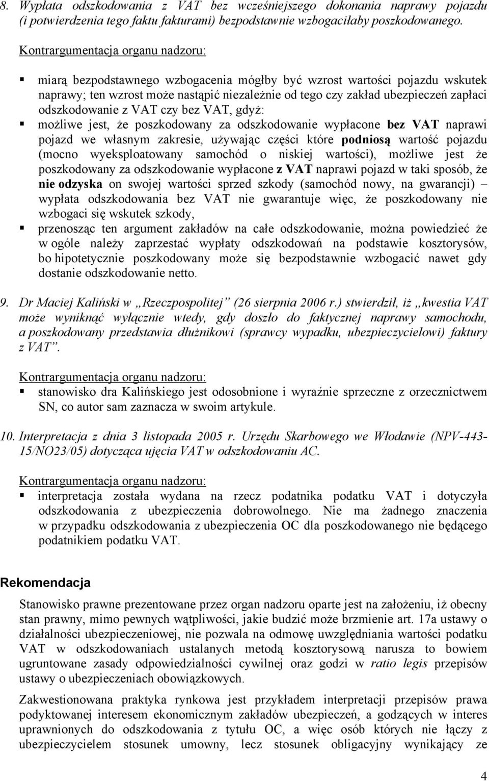 możliwe jest, że poszkodowany za odszkodowanie wypłacone bez VAT naprawi pojazd we własnym zakresie, używając części które podniosą wartość pojazdu (mocno wyeksploatowany samochód o niskiej