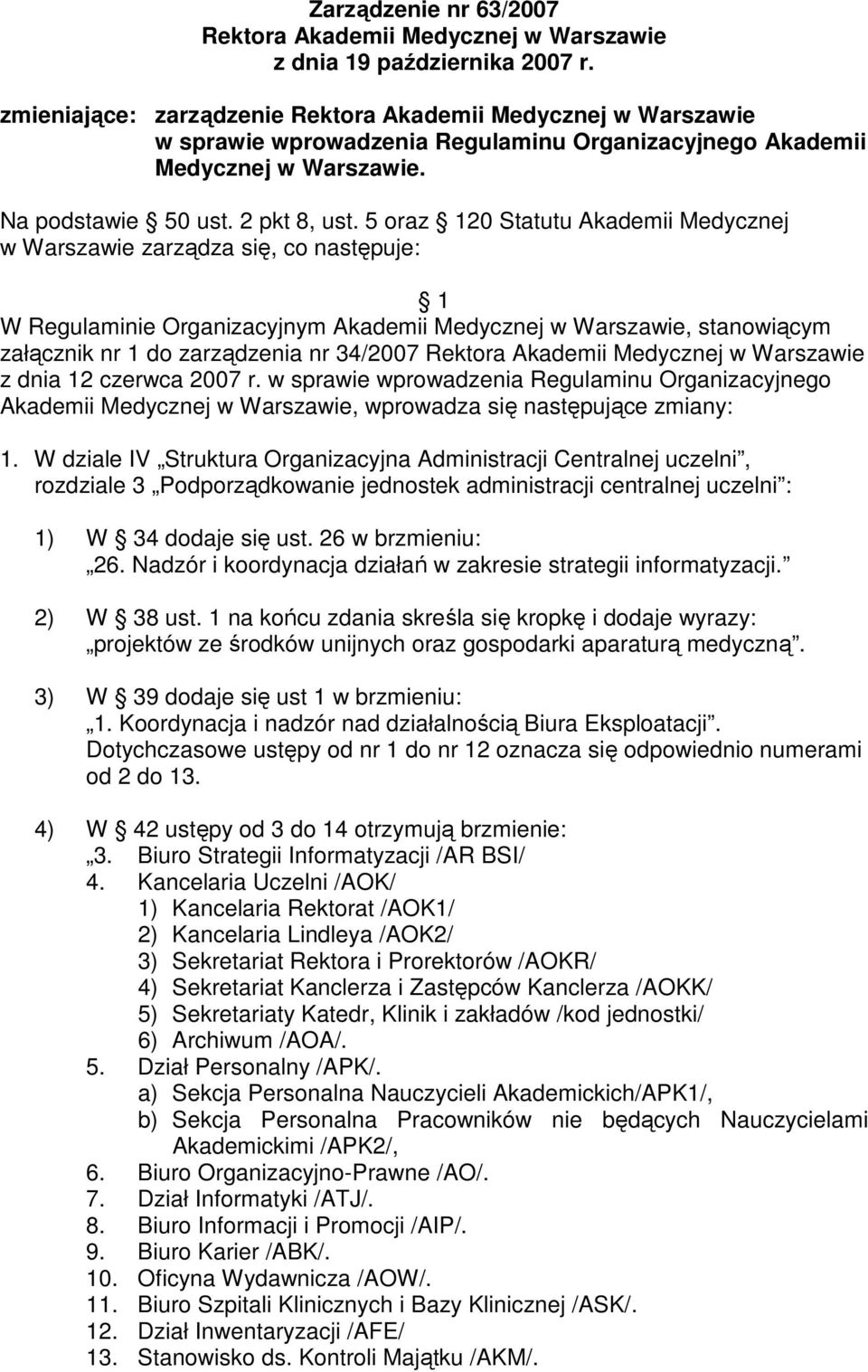5 oraz 120 Statutu Akademii Medycznej w Warszawie zarządza się, co następuje: 1 W Regulaminie Organizacyjnym Akademii Medycznej w Warszawie, stanowiącym załącznik nr 1 do zarządzenia nr 34/2007