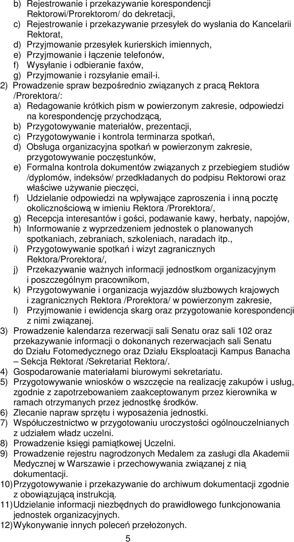 2) Prowadzenie spraw bezpośrednio związanych z pracą Rektora /Prorektora/: a) Redagowanie krótkich pism w powierzonym zakresie, odpowiedzi na korespondencję przychodzącą, b) Przygotowywanie