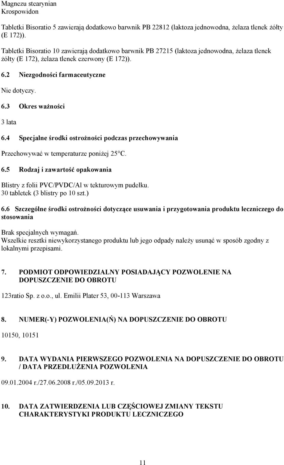 4 Specjalne środki ostrożności podczas przechowywania Przechowywać w temperaturze poniżej 25 C. 6.5 Rodzaj i zawartość opakowania Blistry z folii PVC/PVDC/Al w tekturowym pudełku.