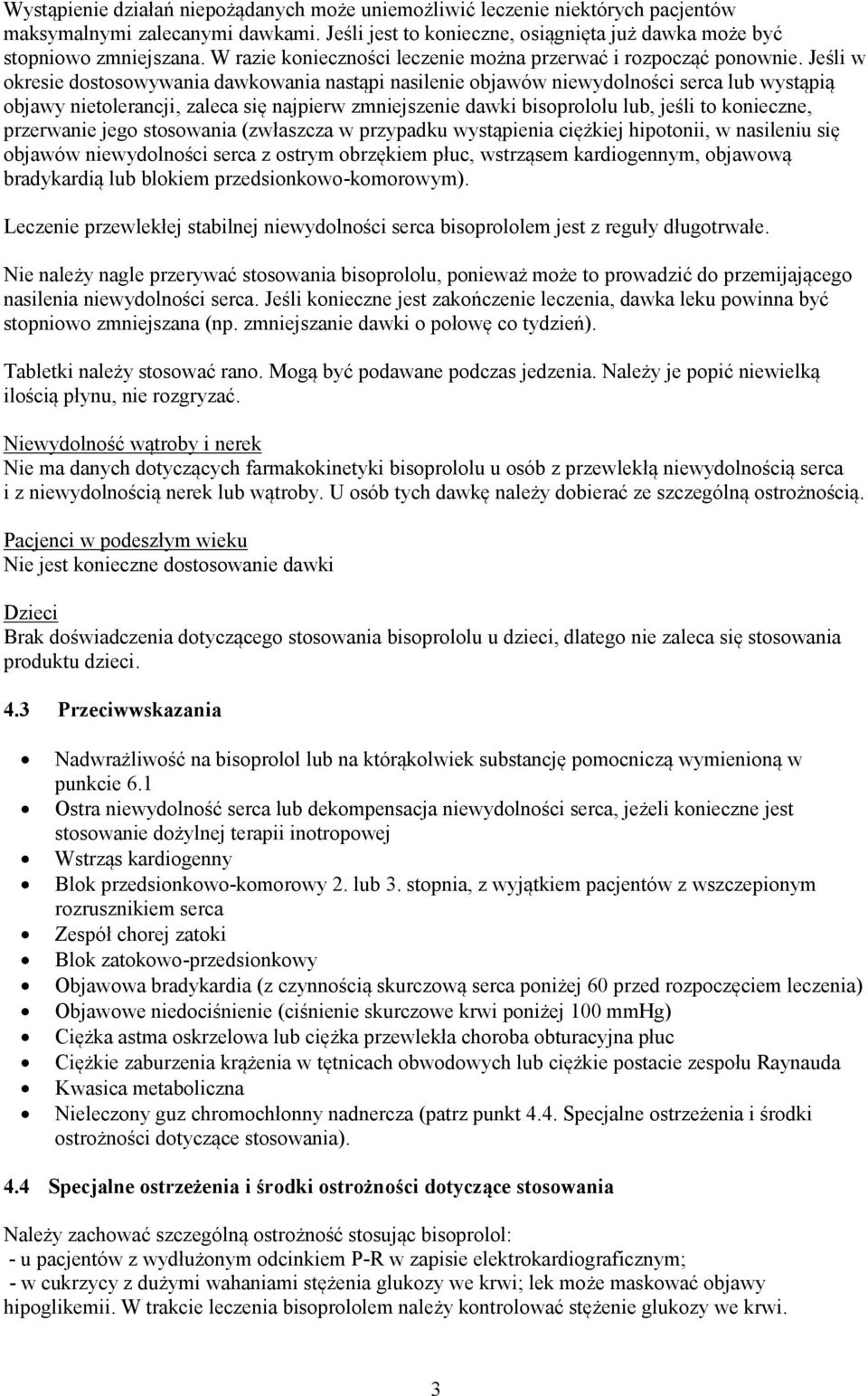 Jeśli w okresie dostosowywania dawkowania nastąpi nasilenie objawów niewydolności serca lub wystąpią objawy nietolerancji, zaleca się najpierw zmniejszenie dawki bisoprololu lub, jeśli to konieczne,