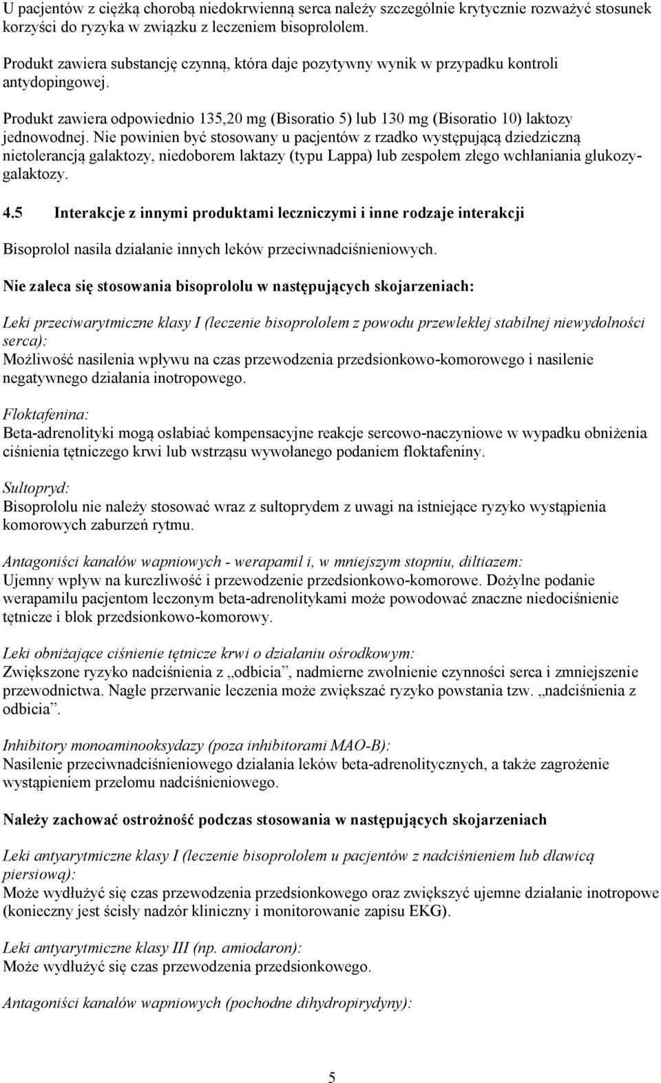 Nie powinien być stosowany u pacjentów z rzadko występującą dziedziczną nietolerancją galaktozy, niedoborem laktazy (typu Lappa) lub zespołem złego wchłaniania glukozygalaktozy. 4.