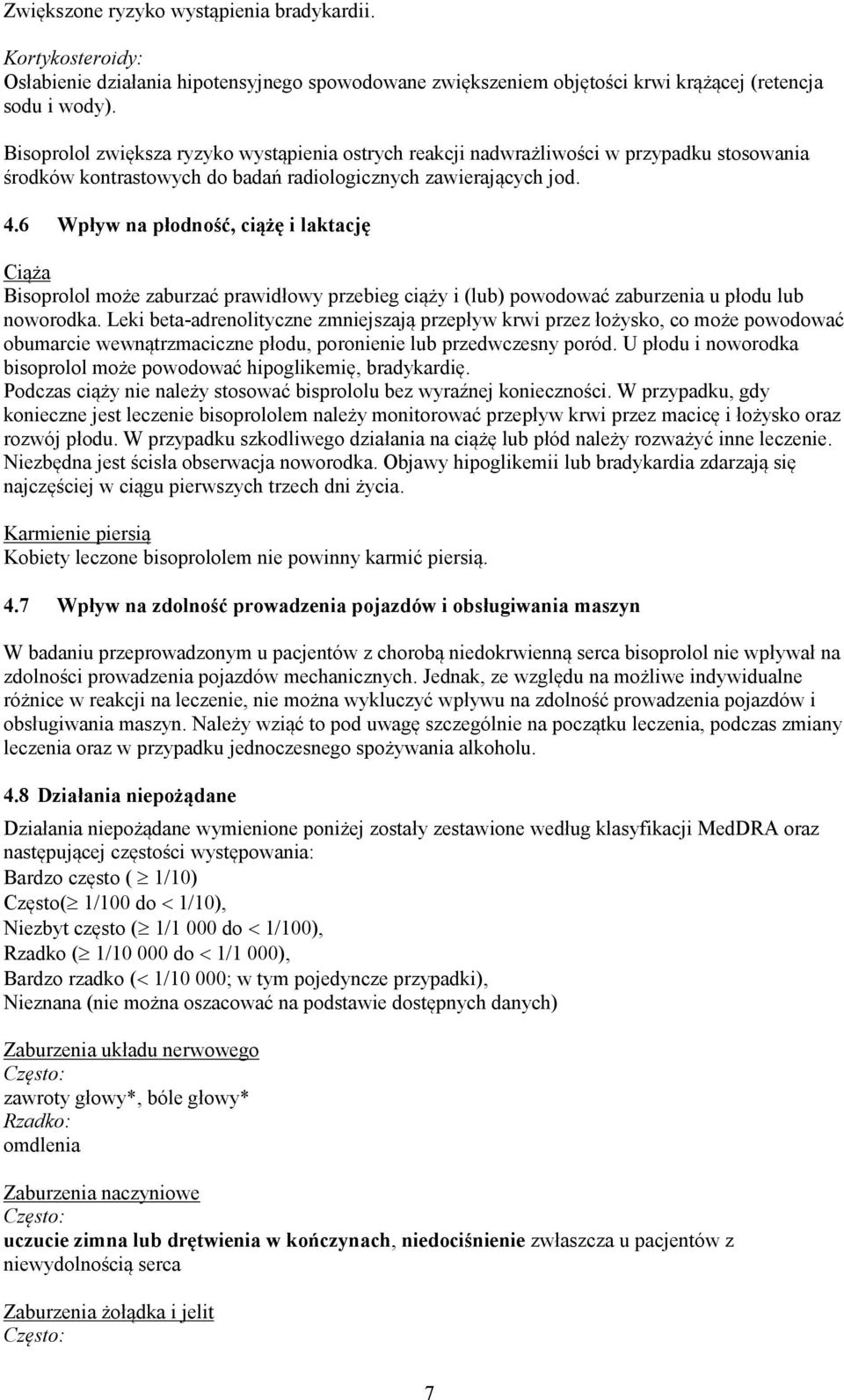 6 Wpływ na płodność, ciążę i laktację Ciąża Bisoprolol może zaburzać prawidłowy przebieg ciąży i (lub) powodować zaburzenia u płodu lub noworodka.