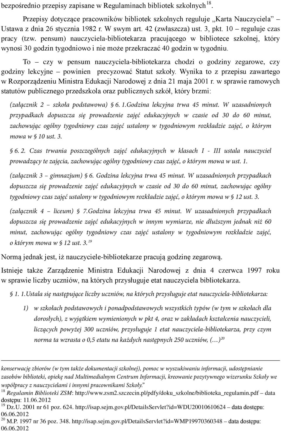 pensum) nauczyciela-bibliotekarza pracującego w bibliotece szkolnej, który wynosi 30 godzin tygodniowo i nie może przekraczać 40 godzin w tygodniu.