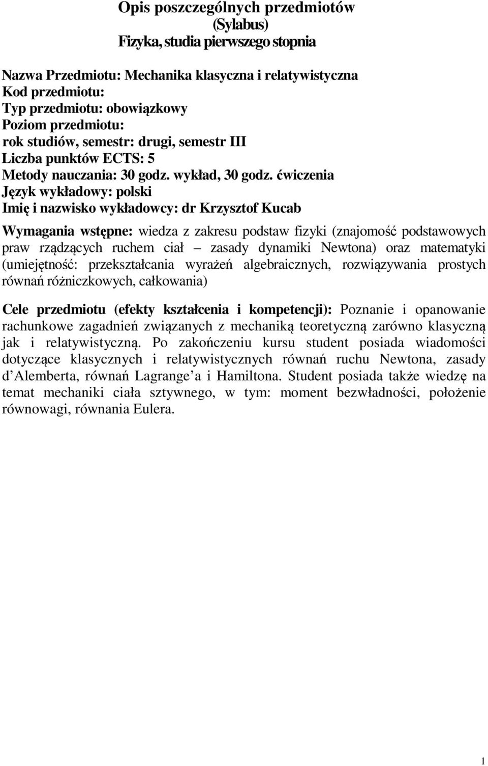 ćwiczenia Język wykładowy: polski Imię i nazwisko wykładowcy: dr Krzysztof Kucab Wymagania wstępne: wiedza z zakresu podstaw fizyki (znajomość podstawowych praw rządzących ruchem ciał zasady dynamiki