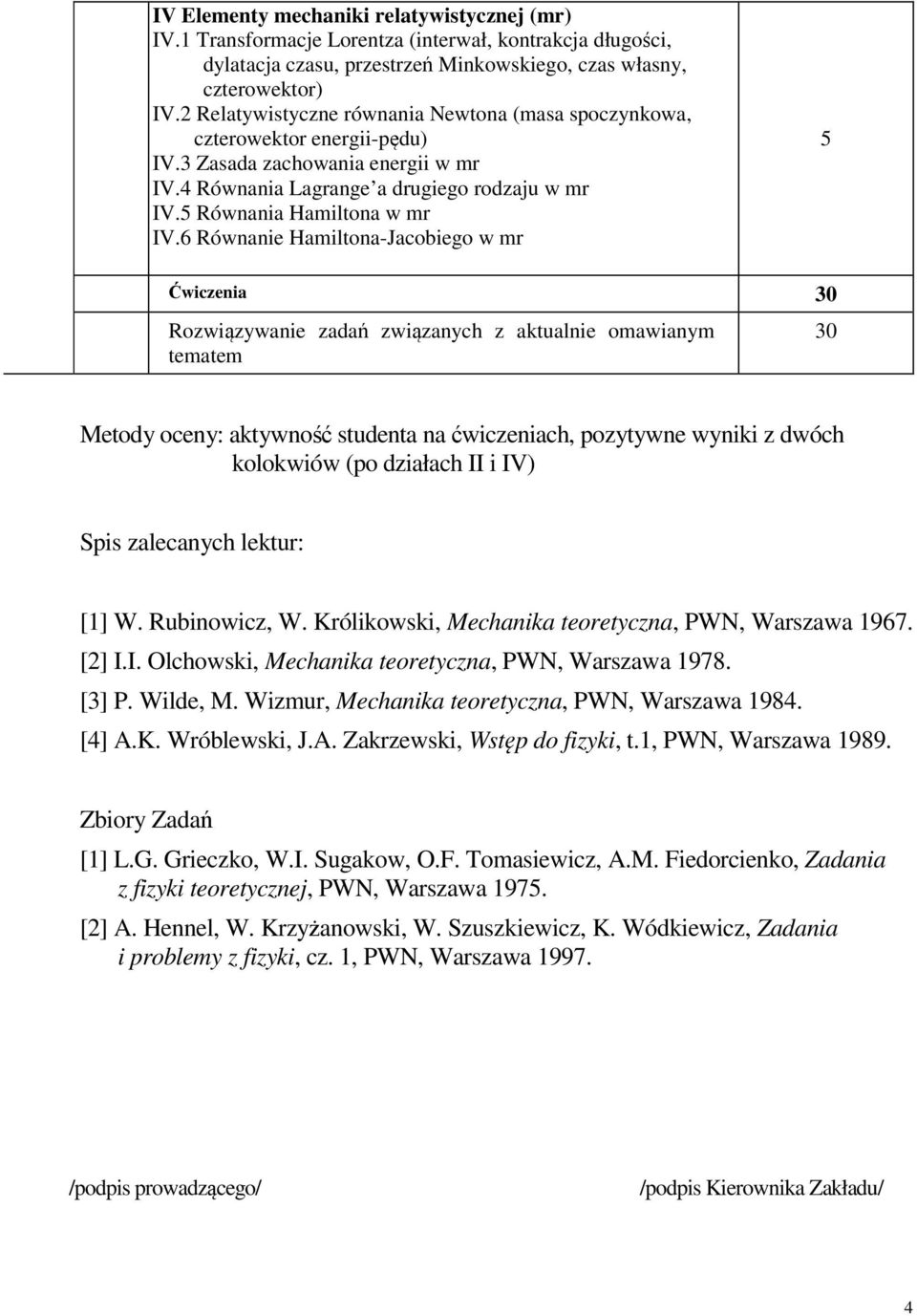 6 Równanie Hamiltona-Jacobiego w mr 5 Ćwiczenia 30 Rozwiązywanie zadań związanych z aktualnie omawianym tematem 30 Metody oceny: aktywność studenta na ćwiczeniach, pozytywne wyniki z dwóch kolokwiów