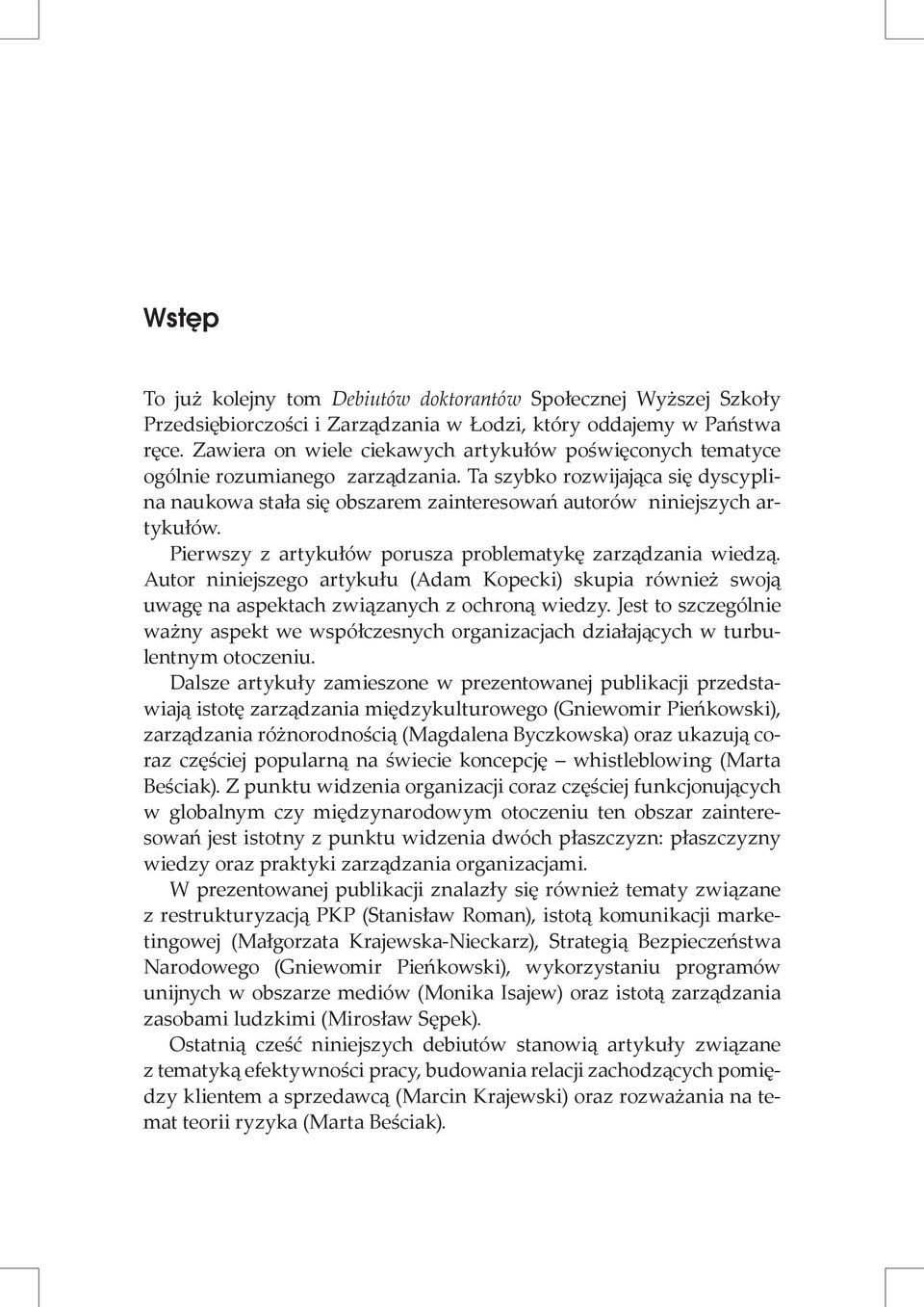 Pierwszy z artykułów porusza problematykę zarządzania wiedzą. Autor niniejszego artykułu (Adam Kopecki) skupia również swoją uwagę na aspektach związanych z ochroną wiedzy.