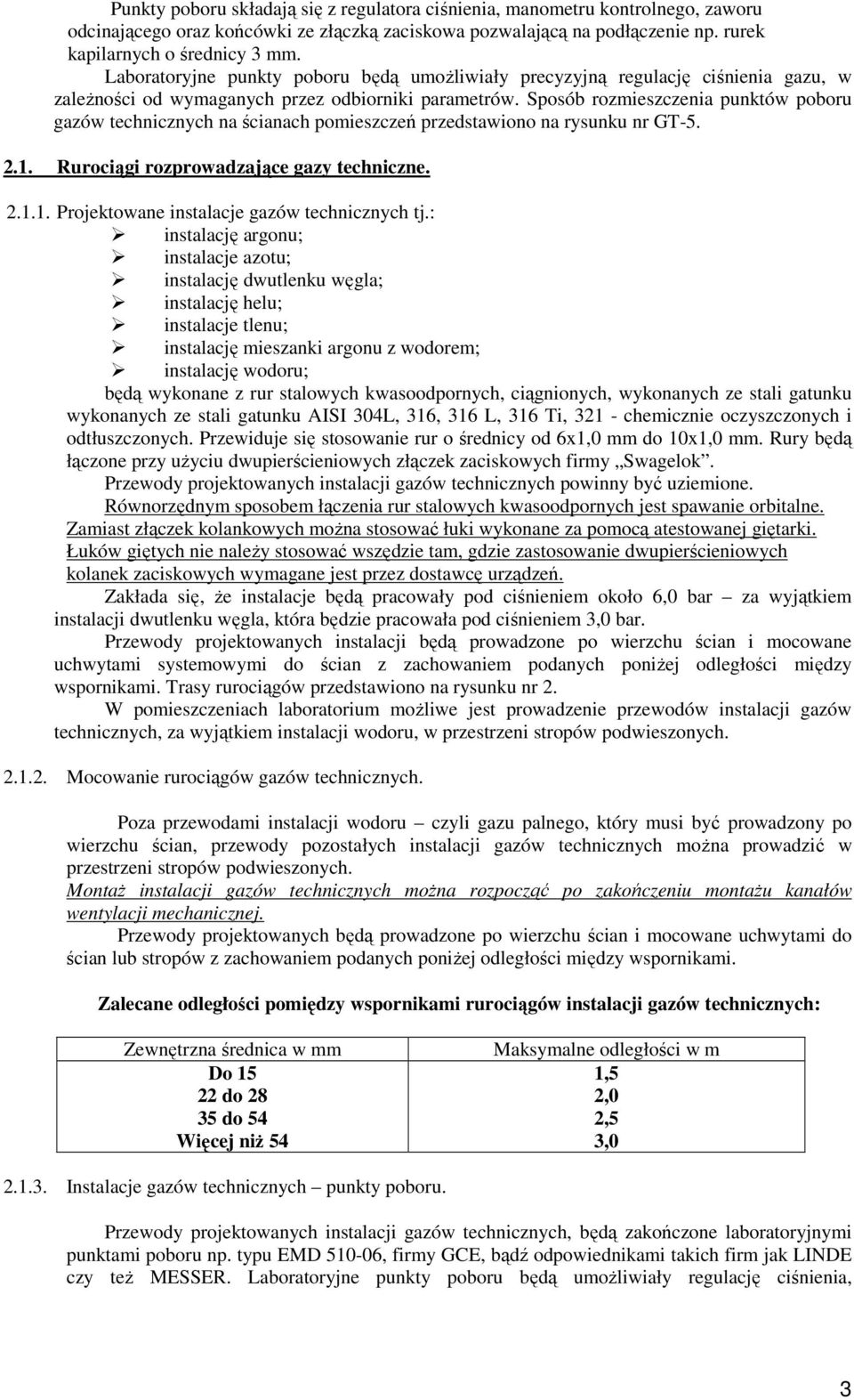 Sposób rozmieszczenia punktów poboru gazów technicznych na ścianach pomieszczeń przedstawiono na rysunku nr GT-5. 2.1. Rurociągi rozprowadzające gazy techniczne. 2.1.1. Projektowane instalacje gazów technicznych tj.