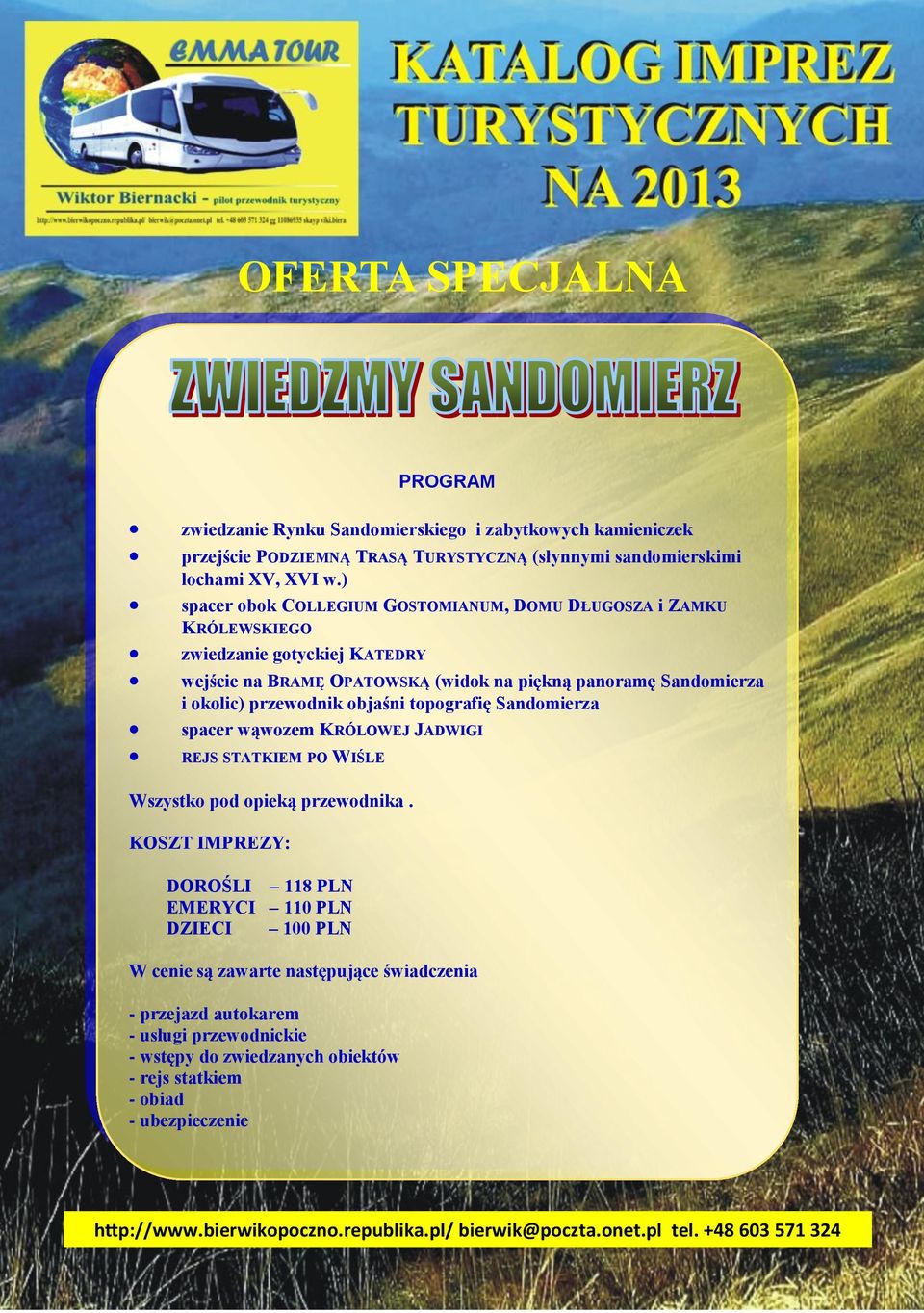 okolic) przewodnik objaśni topografię Sandomierza spacer wąwozem KRÓLOWEJ JADWIGI REJS STATKIEM PO WIŚLE Wszystko pod opieką przewodnika.