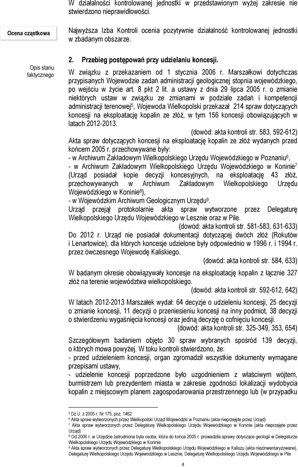 W związku z przekazaniem od 1 stycznia 2006 r. Marszałkowi dotychczas przypisanych Wojewodzie zadań administracji geologicznej stopnia wojewódzkiego, po wejściu w życie art. 8 pkt 2 lit.