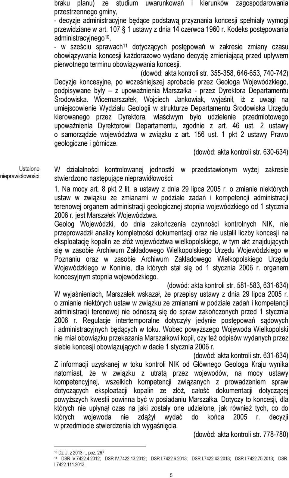 Kodeks postępowania administracyjnego 10, - w sześciu sprawach 11 dotyczących postępowań w zakresie zmiany czasu obowiązywania koncesji każdorazowo wydano decyzję zmieniającą przed upływem