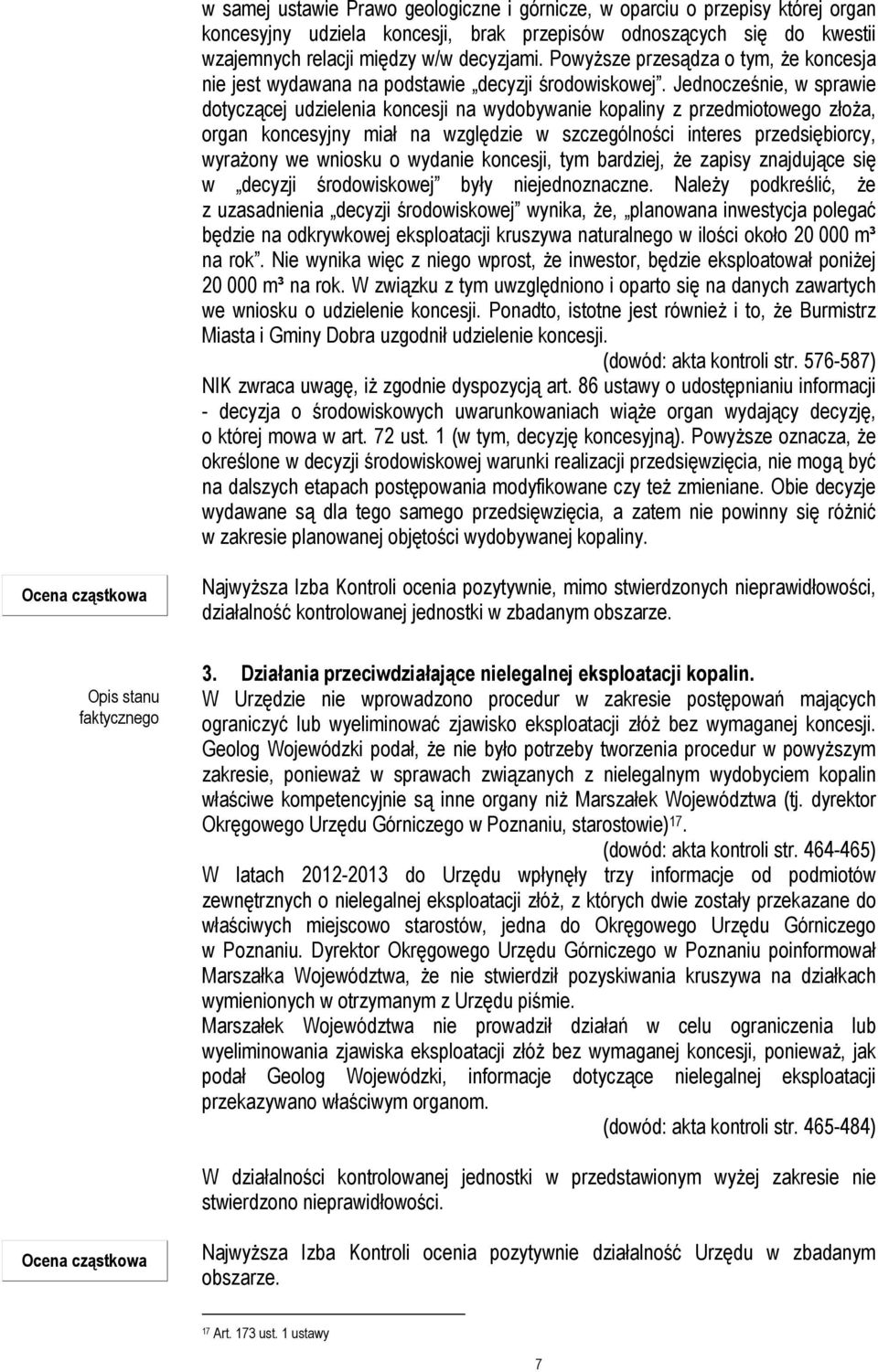 Jednocześnie, w sprawie dotyczącej udzielenia koncesji na wydobywanie kopaliny z przedmiotowego złoża, organ koncesyjny miał na względzie w szczególności interes przedsiębiorcy, wyrażony we wniosku o