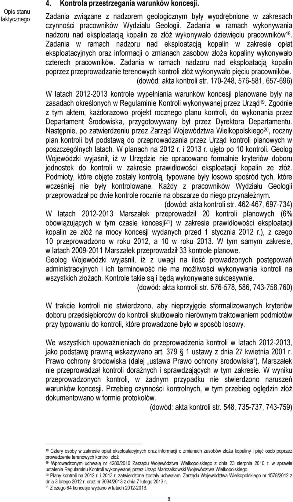 Zadania w ramach nadzoru nad eksploatacją kopalin w zakresie opłat eksploatacyjnych oraz informacji o zmianach zasobów złoża kopaliny wykonywało czterech pracowników.