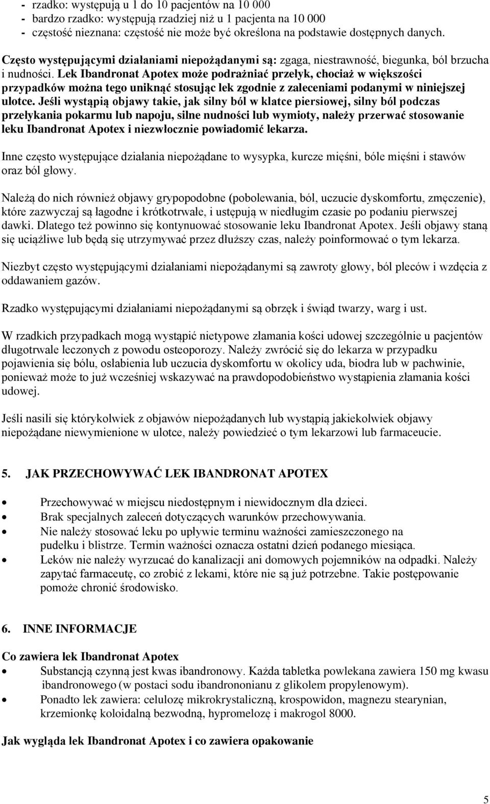 Lek Ibandronat Apotex może podrażniać przełyk, chociaż w większości przypadków można tego uniknąć stosując lek zgodnie z zaleceniami podanymi w niniejszej ulotce.