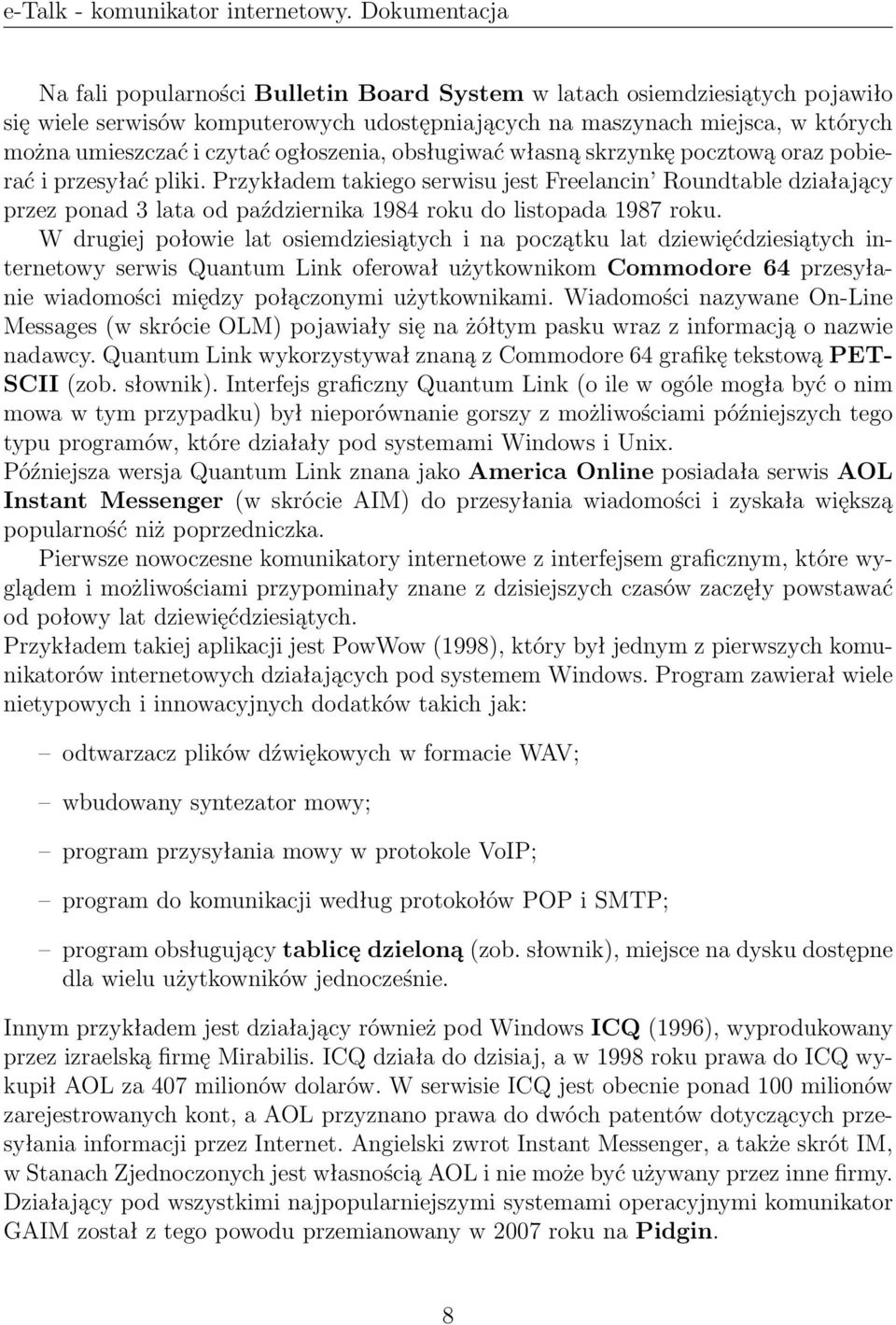 Przykładem takiego serwisu jest Freelancin Roundtable działający przez ponad 3 lata od października 1984 roku do listopada 1987 roku.