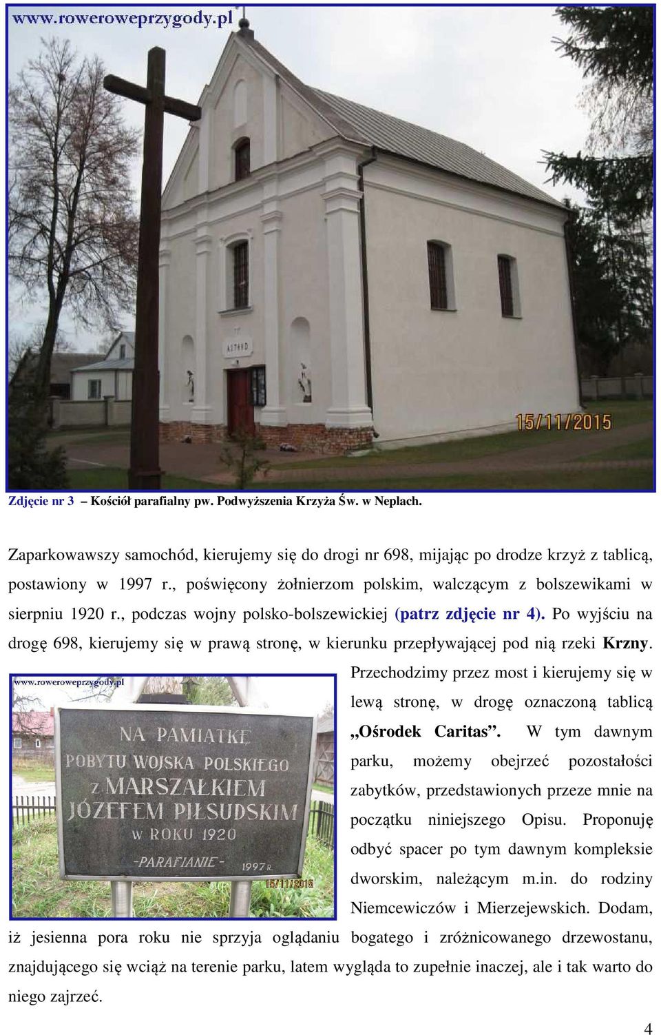 Po wyjściu na drogę 698, kierujemy się w prawą stronę, w kierunku przepływającej pod nią rzeki Krzny. Przechodzimy przez most i kierujemy się w lewą stronę, w drogę oznaczoną tablicą Ośrodek Caritas.