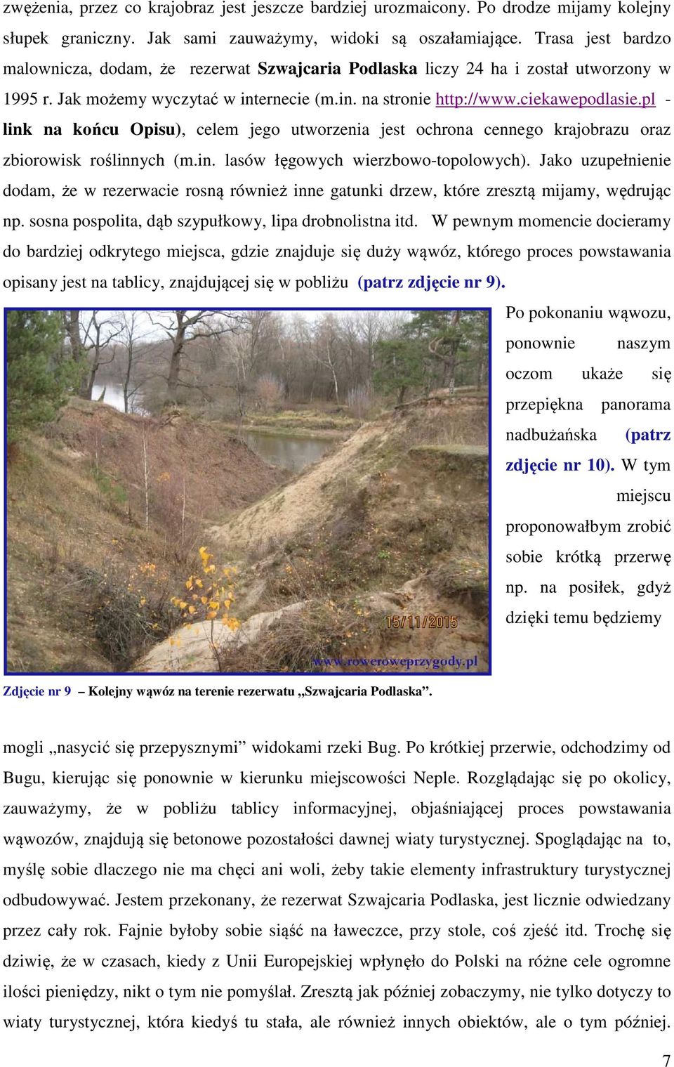 pl - link na końcu Opisu), celem jego utworzenia jest ochrona cennego krajobrazu oraz zbiorowisk roślinnych (m.in. lasów łęgowych wierzbowo-topolowych).