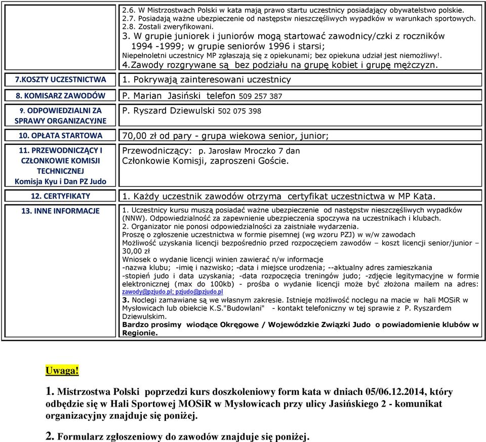 . W grupie juniorek i juniorów mogą startować zawodnicy/czki z roczników 99-999; w grupie seniorów 996 i starsi; Niepełnoletni uczestnicy MP zgłaszają się z opiekunami; bez opiekuna udział jest