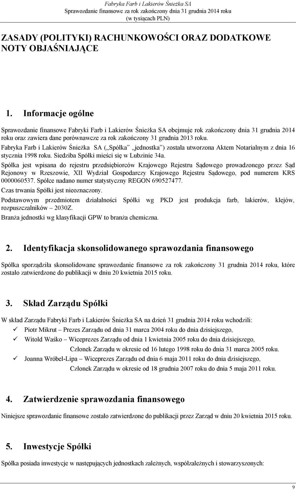 Fabryka Farb i Lakierów Śnieżka SA ( Spółka jednostka ) została utworzona Aktem Notarialnym z dnia 16 stycznia 1998 roku. Siedziba Spółki mieści się w Lubzinie 34a.
