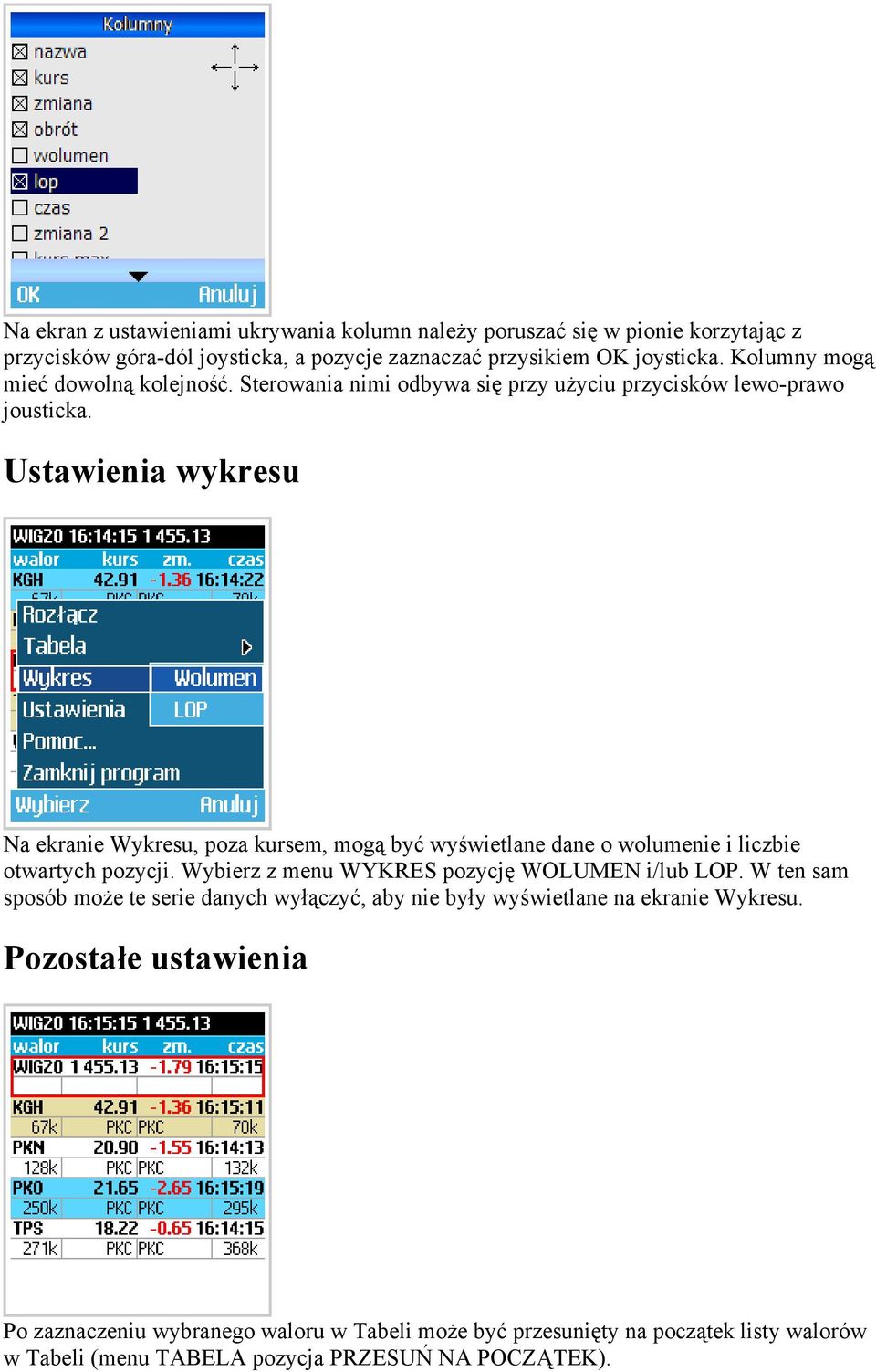 Ustawienia wykresu Na ekranie Wykresu, poza kursem, mogą być wyświetlane dane o wolumenie i liczbie otwartych pozycji. Wybierz z menu WYKRES pozycję WOLUMEN i/lub LOP.