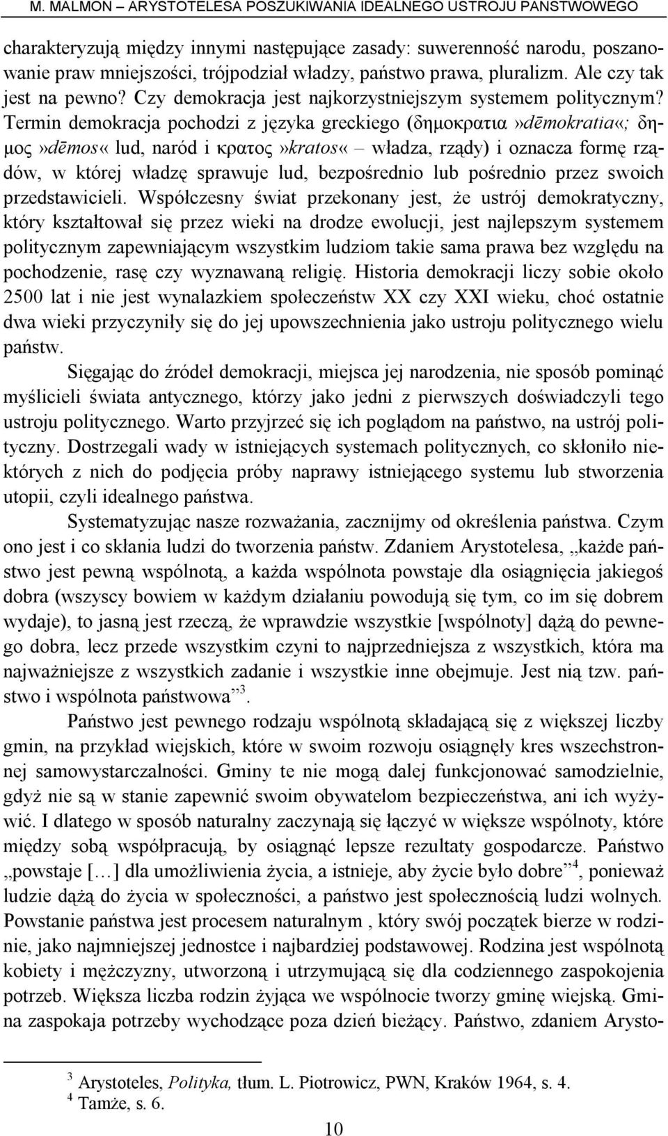 Termin demokracja pochodzi z języka greckiego (δημοκρατια»dēmokratia«; δημος»dēmos«lud, naród i κρατος»kratos«władza, rządy) i oznacza formę rządów, w której władzę sprawuje lud, bezpośrednio lub