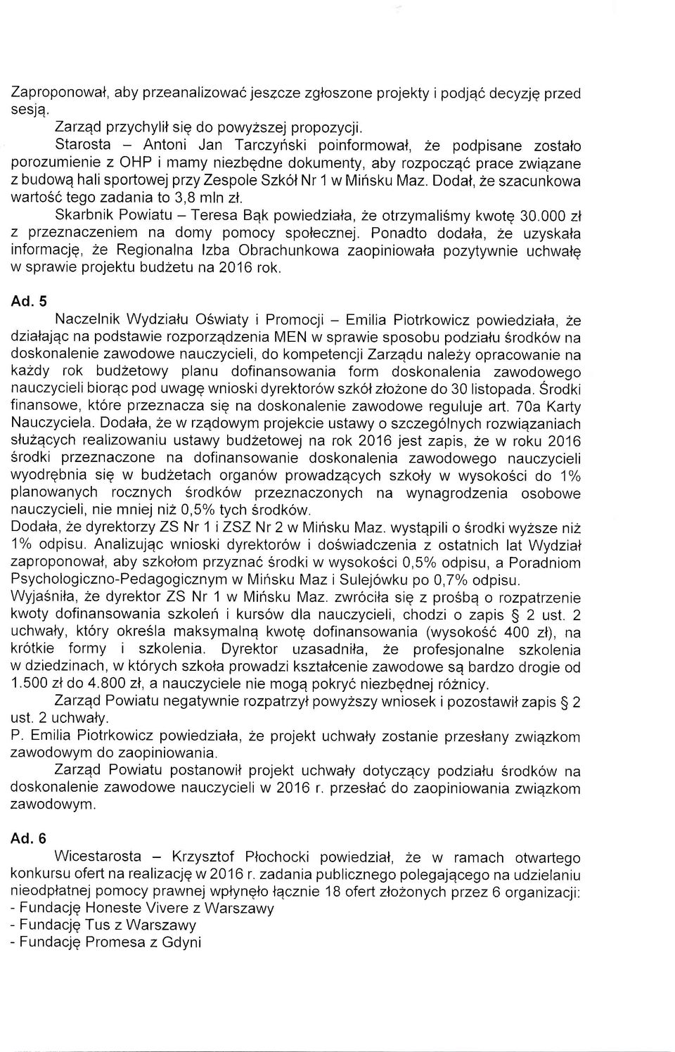 Maz. Dodal,2e szacunkowa warto6c tego zadania to 3,8 mln zl. Skarbnik Powiatu - Teresa Bqk powiedziala,2e olrzymalismy kwotq 30.000 zl z przeznaczeniem na domy pomocy spotecznej.