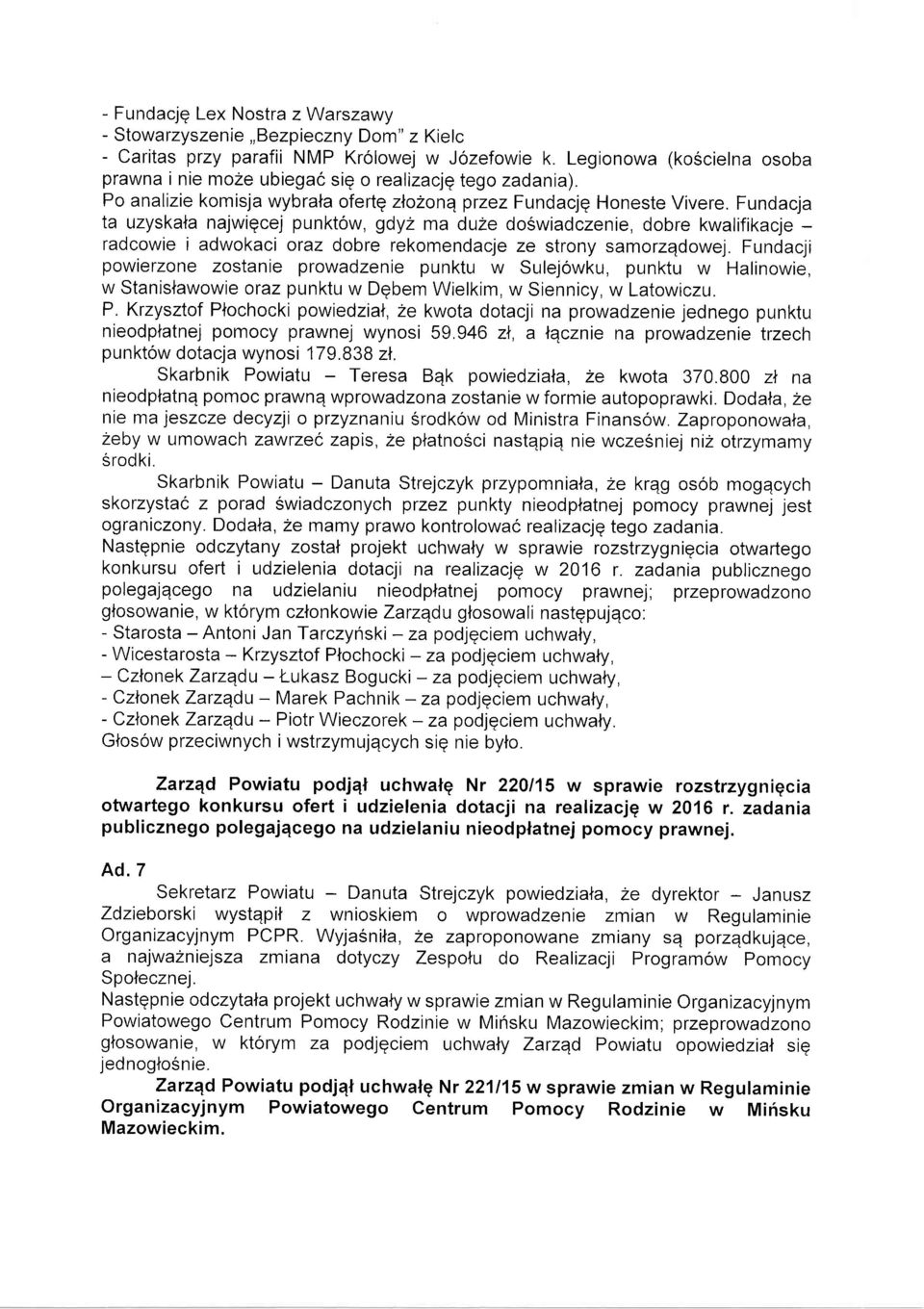 Fundacja ta uzyskala najwiqcej punktow, gdyz ma duze doswiadczenie, dobre kwalifikacje - radcowie i adwokaci oraz dobre rekomendaqe ze strony samorzqdowej.