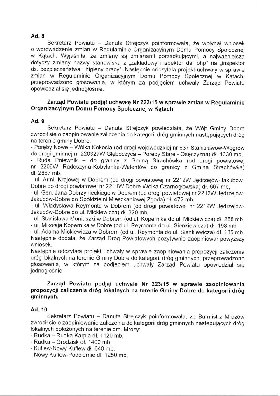 Nastqpnie odczytala projekt uchwaty w sprawie zmian w Regulaminie organizacyjnym Domu Pomocy Spolecznej w Kqtach; przeprowadzono gtosowanie, w ktorym za podjgciem uchwaly Zarzqd Powiatu opowiedzial