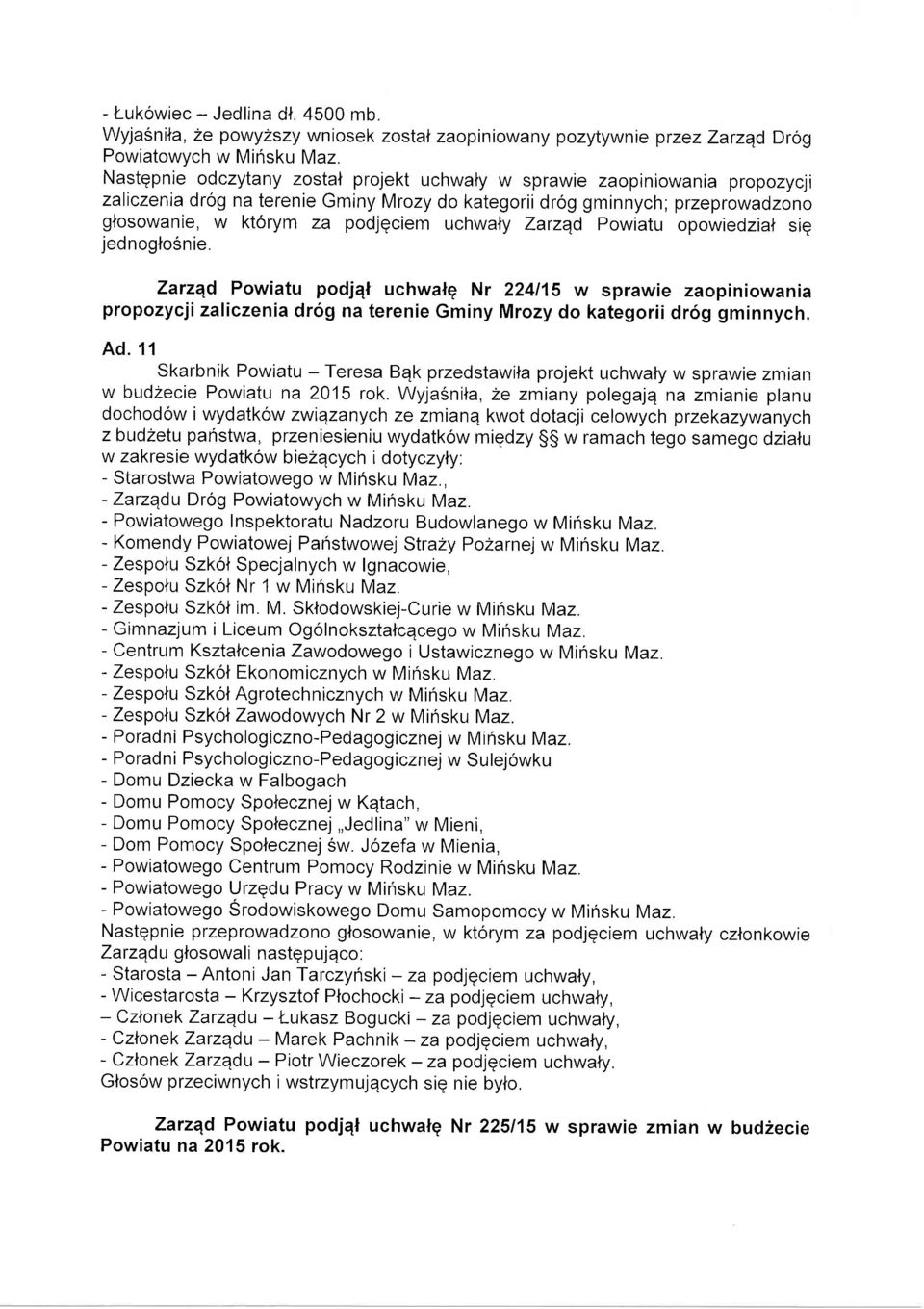 uchwaly Zarzqd Powiatu opowiedzial siq jednogtosnie. Zarzqd Powiatu podjql uchwang Nr 224115 w sprawie zaopiniowania propozycji zaliczenia drog na terenie Gminy Mrozy do kategorii d169 gminnych. Ad.