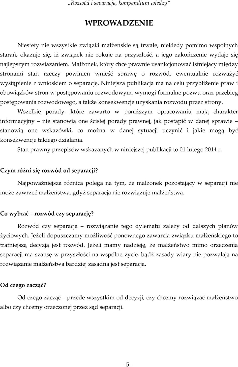 Niniejsza publikacja ma na celu przybliżenie praw i obowiązków stron w postępowaniu rozwodowym, wymogi formalne pozwu oraz przebieg postępowania rozwodowego, a także konsekwencje uzyskania rozwodu