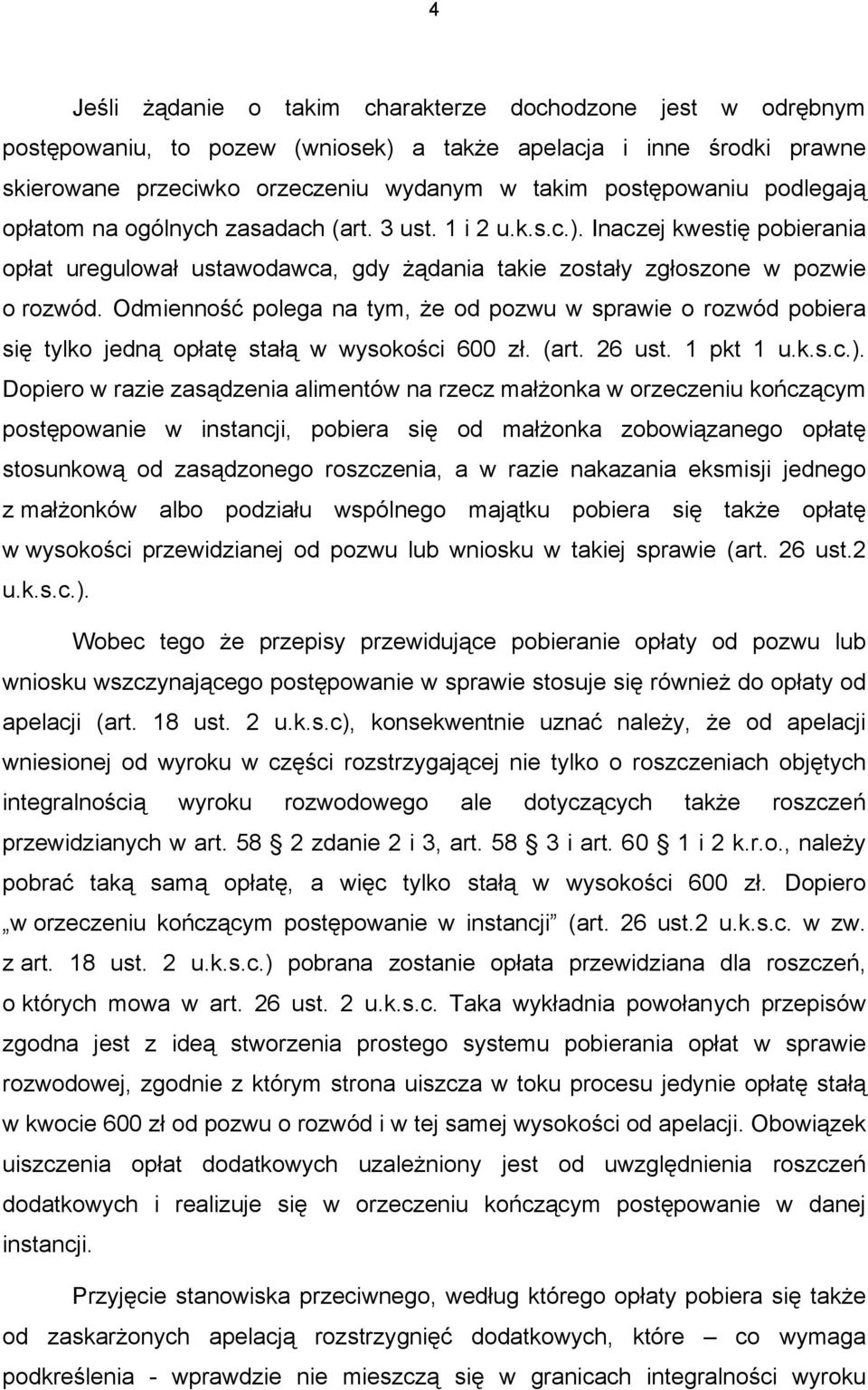 Odmienność polega na tym, że od pozwu w sprawie o rozwód pobiera się tylko jedną opłatę stałą w wysokości 600 zł. (art. 26 ust. 1 pkt 1 u.k.s.c.).