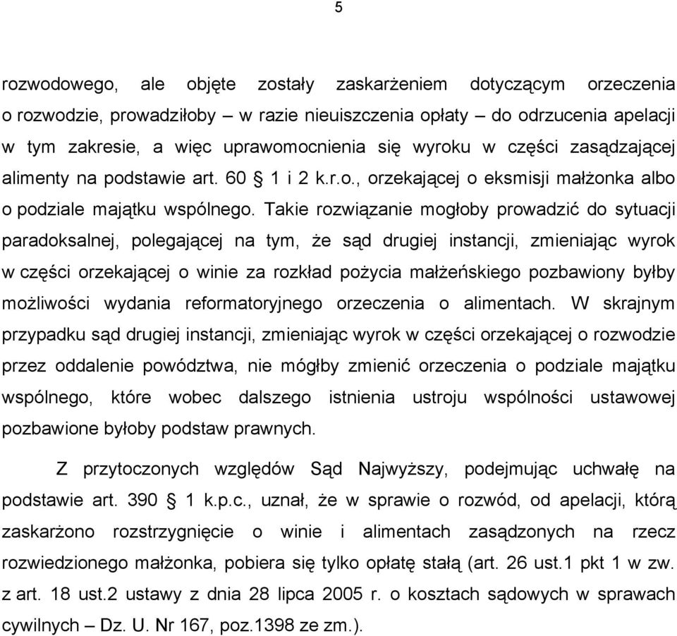 Takie rozwiązanie mogłoby prowadzić do sytuacji paradoksalnej, polegającej na tym, że sąd drugiej instancji, zmieniając wyrok w części orzekającej o winie za rozkład pożycia małżeńskiego pozbawiony