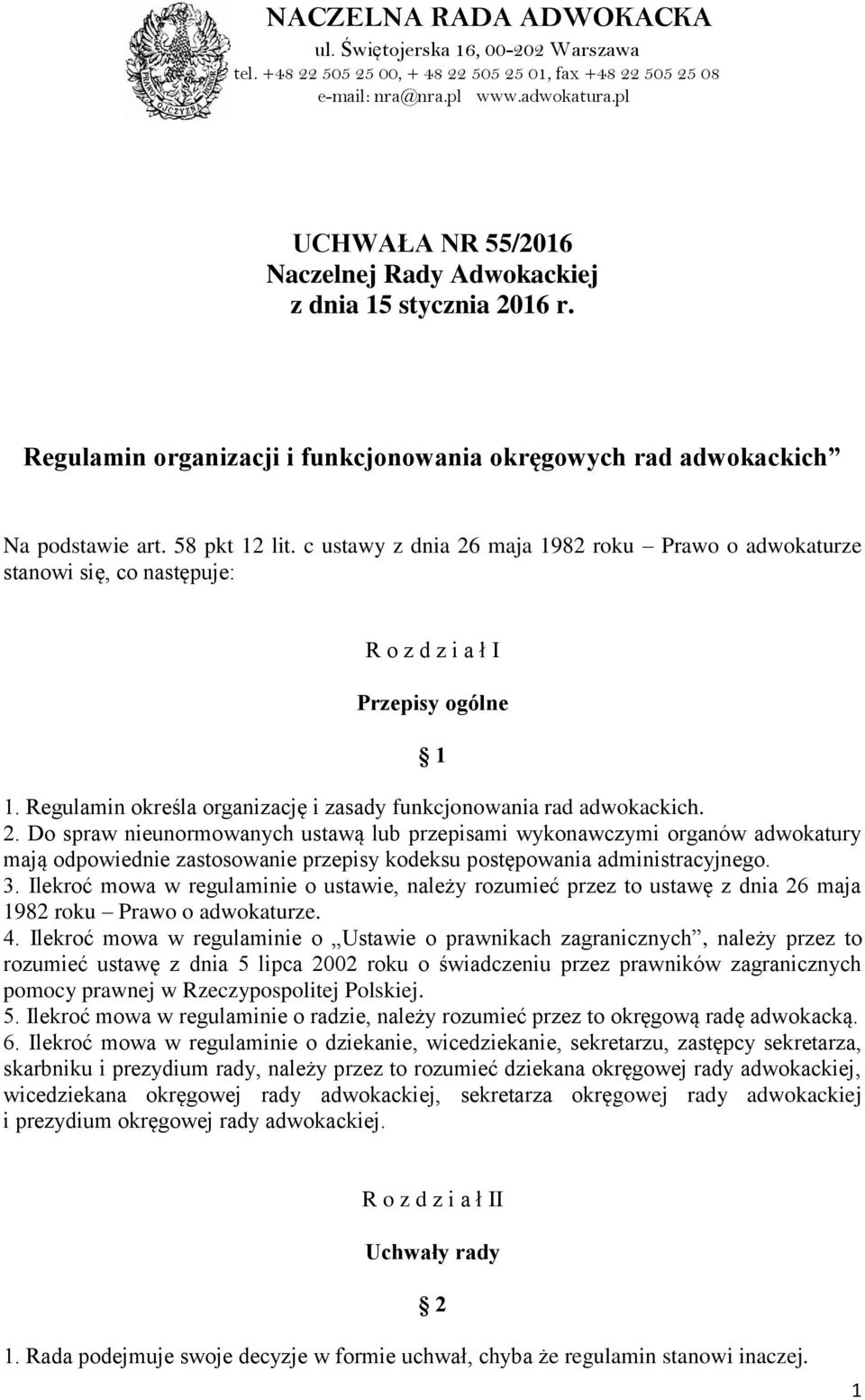 c ustawy z dnia 26 maja 1982 roku Prawo o adwokaturze stanowi się, co następuje: R o z d z i a ł I Przepisy ogólne 1 1. Regulamin określa organizację i zasady funkcjonowania rad adwokackich. 2. Do spraw nieunormowanych ustawą lub przepisami wykonawczymi organów adwokatury mają odpowiednie zastosowanie przepisy kodeksu postępowania administracyjnego.