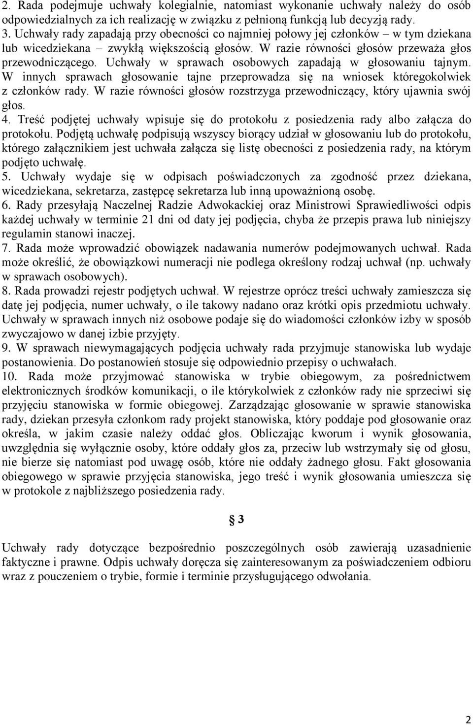 Uchwały w sprawach osobowych zapadają w głosowaniu tajnym. W innych sprawach głosowanie tajne przeprowadza się na wniosek któregokolwiek z członków rady.