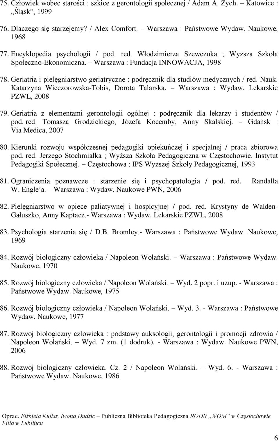Geriatria i pielęgniarstwo geriatryczne : podręcznik dla studiów medycznych / red. Nauk. Katarzyna Wieczorowska-Tobis, Dorota Talarska. Warszawa : Wydaw. Lekarskie PZWL, 2008 79.