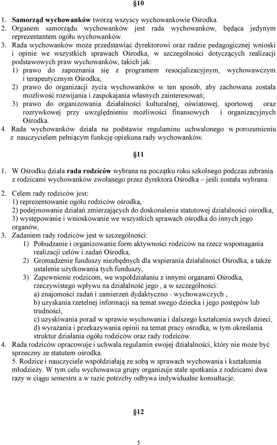 jak: 1) prawo do zapoznania się z programem resocjalizacyjnym, wychowawczym i terapeutycznym Ośrodka; 2) prawo do organizacji życia wychowanków w ten sposób, aby zachowana została możliwość