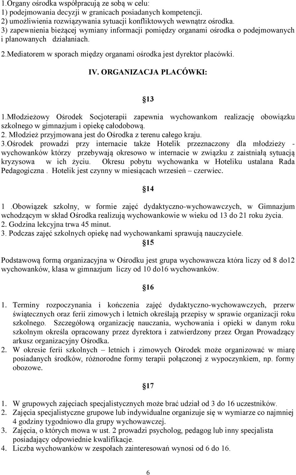 ORGANIZACJA PLACÓWKI: 13 1.Młodzieżowy Ośrodek Socjoterapii zapewnia wychowankom realizację obowiązku szkolnego w gimnazjum i opiekę całodobową. 2.