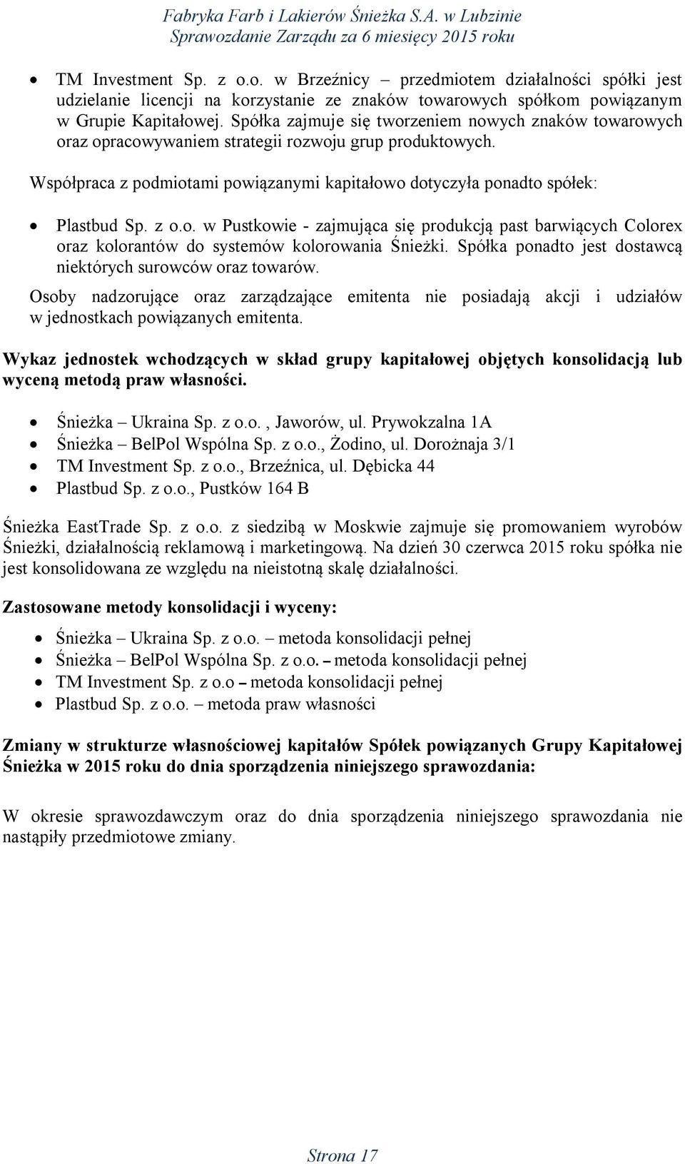 z o.o. w Pustkowie - zajmująca się produkcją past barwiących Colorex oraz kolorantów do systemów kolorowania Śnieżki. Spółka ponadto jest dostawcą niektórych surowców oraz towarów.