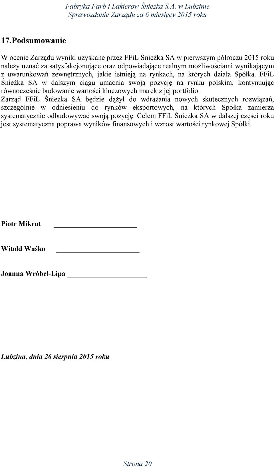 FFiL Śnieżka SA w dalszym ciągu umacnia swoją pozycję na rynku polskim, kontynuując równocześnie budowanie wartości kluczowych marek z jej portfolio.