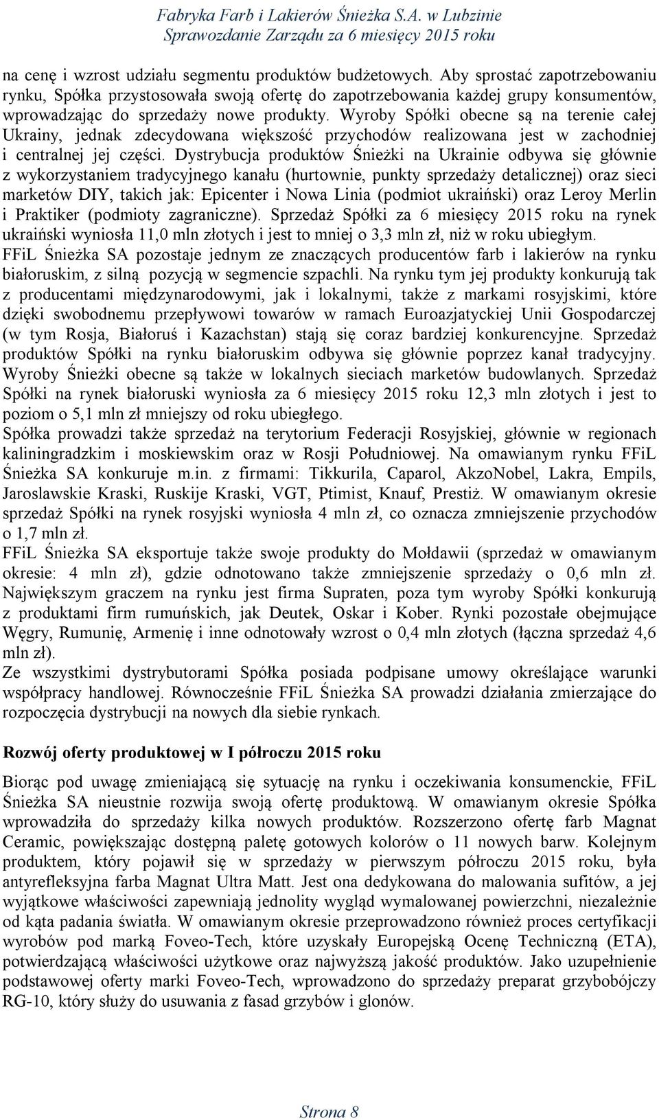 Wyroby Spółki obecne są na terenie całej Ukrainy, jednak zdecydowana większość przychodów realizowana jest w zachodniej i centralnej jej części.