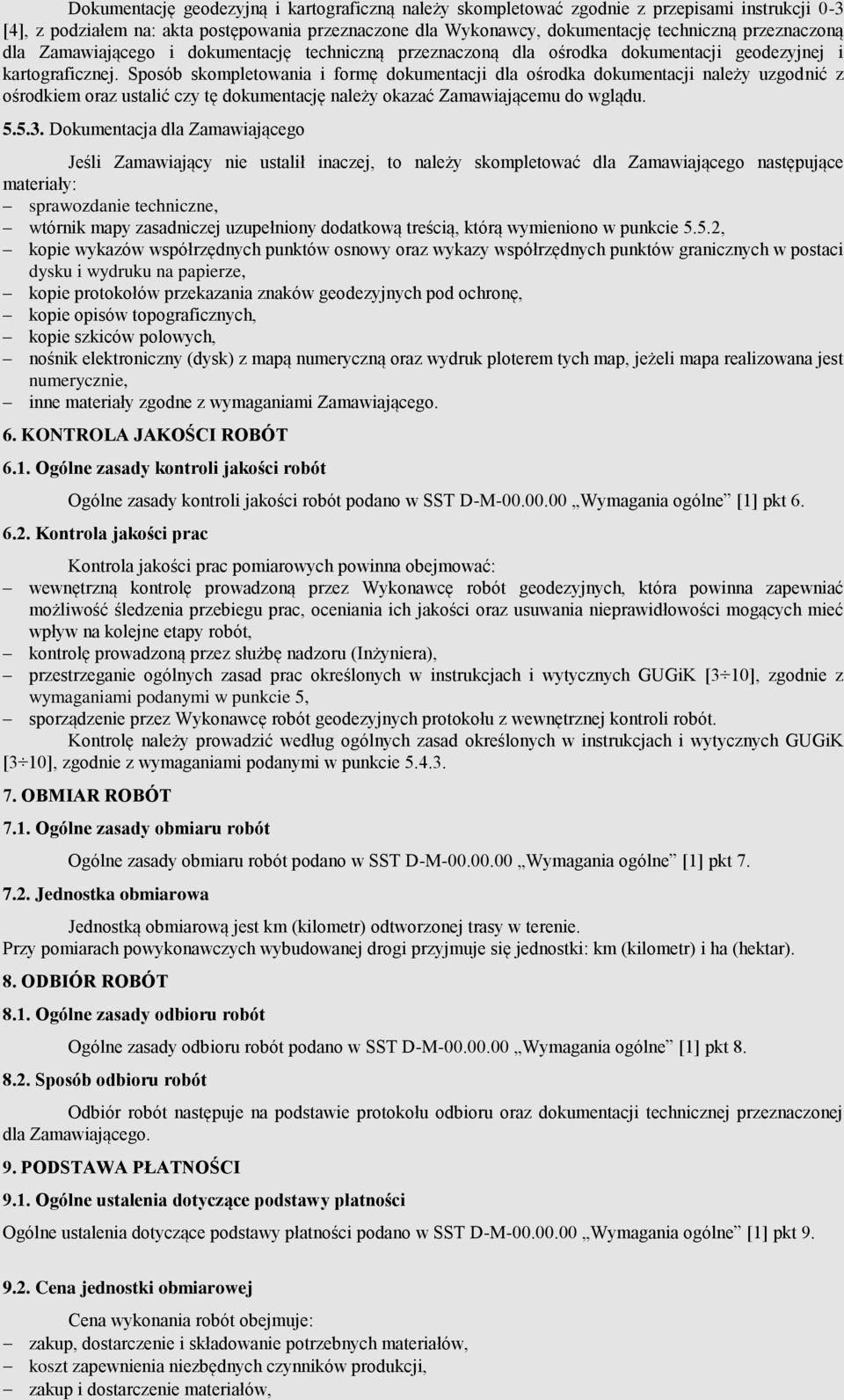 Sposób skompletowania i formę dokumentacji dla ośrodka dokumentacji należy uzgodnić z ośrodkiem oraz ustalić czy tę dokumentację należy okazać Zamawiającemu do wglądu. 5.5.3.