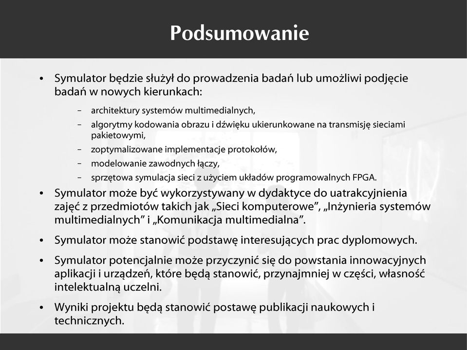 Symulator może być wykorzystywany w dydaktyce do uatrakcyjnienia zajęć z przedmiotów takich jak Sieci komputerowe, Inżynieria systemów multimedialnych i Komunikacja multimedialna.