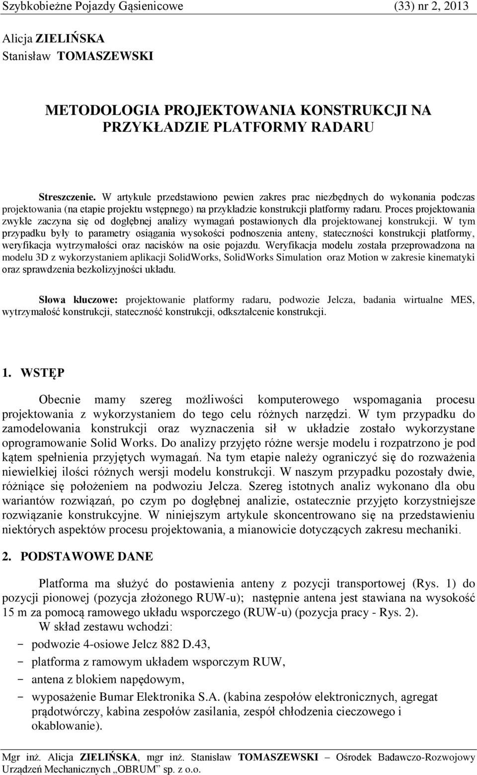 Proces projektowania zwykle zaczyna się od dogłębnej analizy wymagań postawionych dla projektowanej konstrukcji.