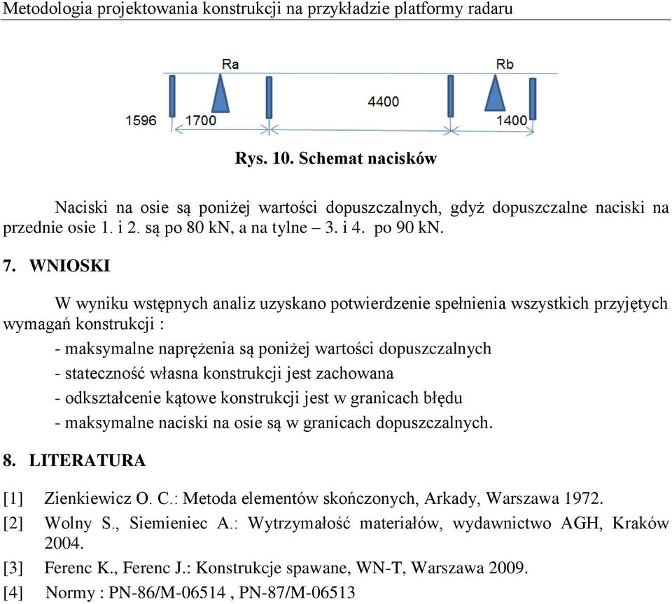 WNIOSKI W wyniku wstępnych analiz uzyskano potwierdzenie spełnienia wszystkich przyjętych wymagań konstrukcji : - maksymalne naprężenia są poniżej wartości dopuszczalnych - stateczność własna