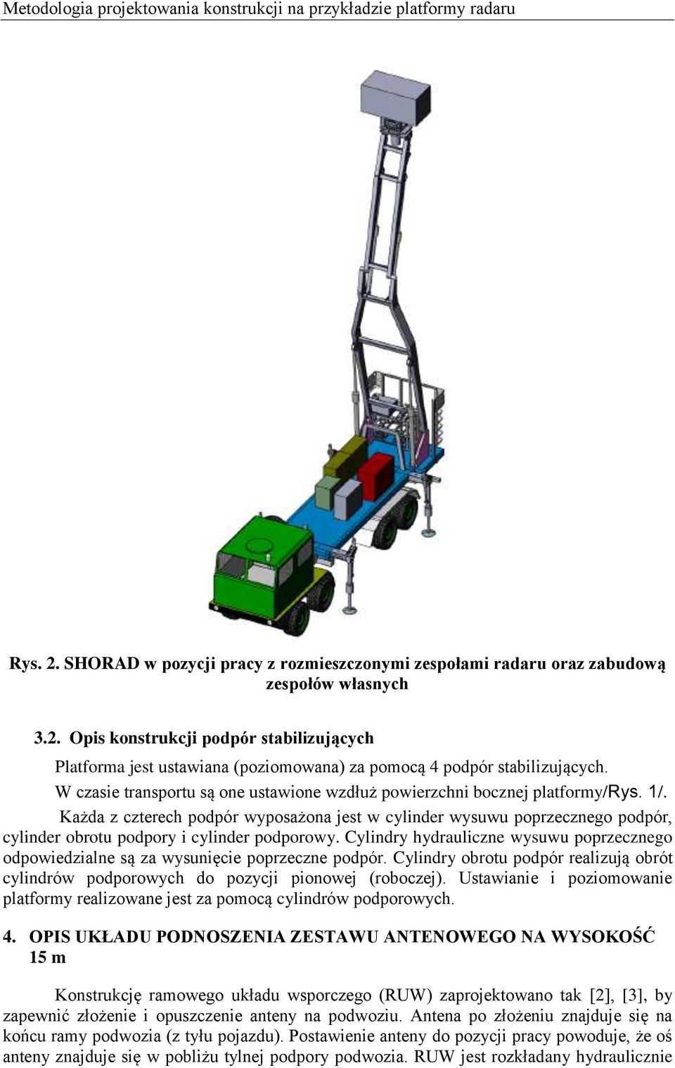 Każda z czterech podpór wyposażona jest w cylinder wysuwu poprzecznego podpór, cylinder obrotu podpory i cylinder podporowy.