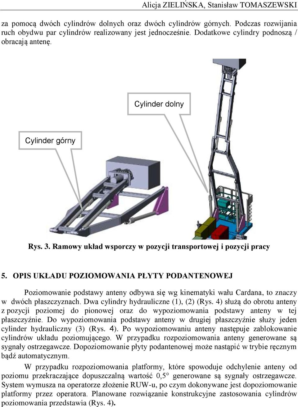 OPIS UKŁADU POZIOMOWANIA PŁYTY PODANTENOWEJ Poziomowanie podstawy anteny odbywa się wg kinematyki wału Cardana, to znaczy w dwóch płaszczyznach. Dwa cylindry hydrauliczne (1), (2) (Rys.