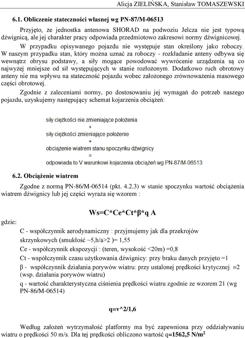 W naszym przypadku stan, który można uznać za roboczy - rozkładanie anteny odbywa się wewnątrz obrysu podstawy, a siły mogące powodować wywrócenie urządzenia są co najwyżej mniejsze od sił