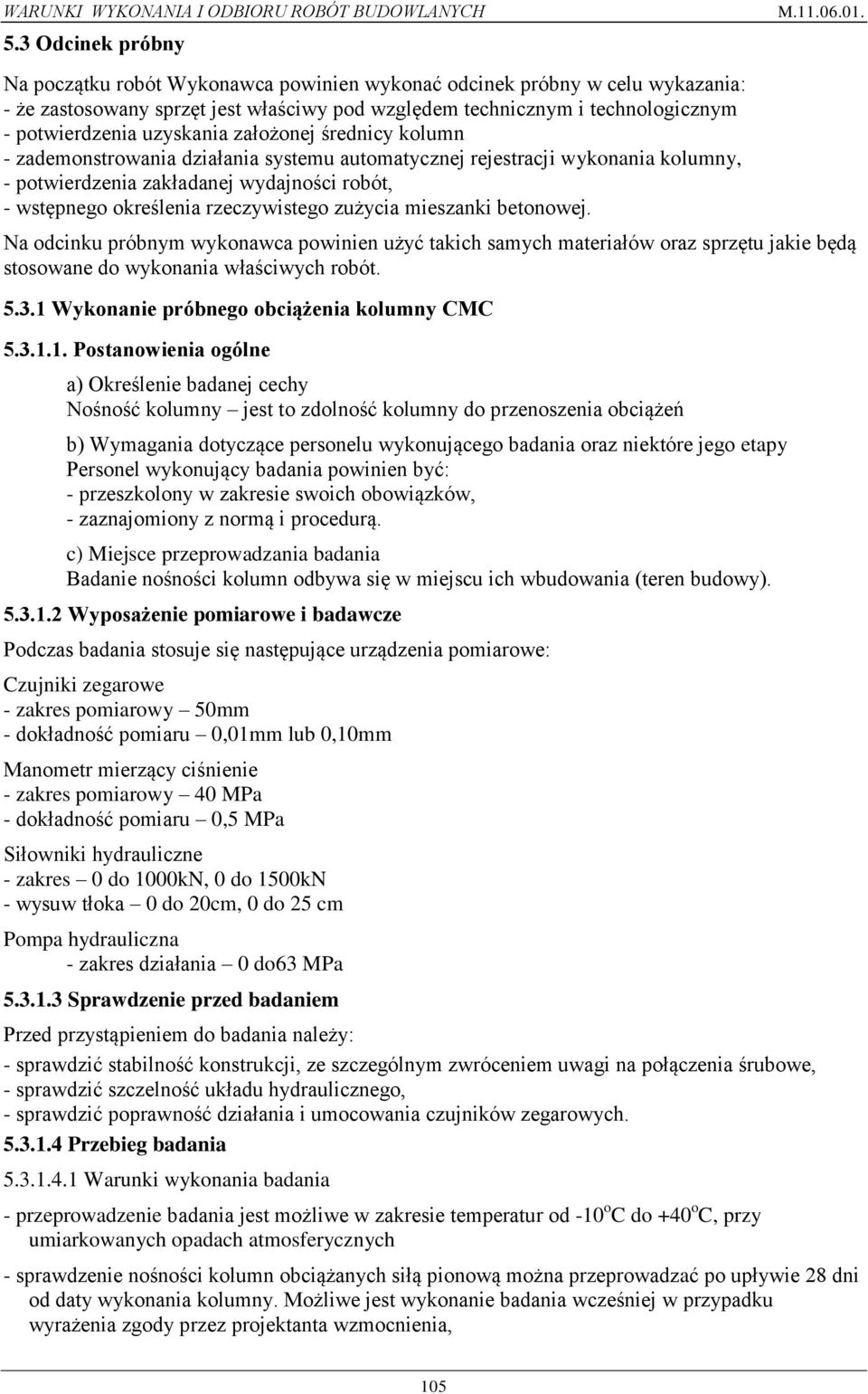 zużycia mieszanki betonowej. Na odcinku próbnym wykonawca powinien użyć takich samych materiałów oraz sprzętu jakie będą stosowane do wykonania właściwych robót. 5.3.